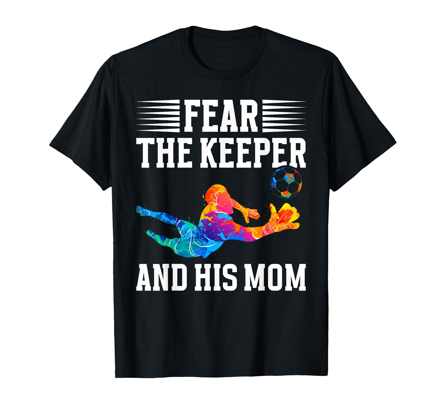 Fear Soccer Keeper Mom Soccer Goalie T-Shirt - Trendy Graphic Men Women - T-Shirt, Sweatshirt, Hoodie