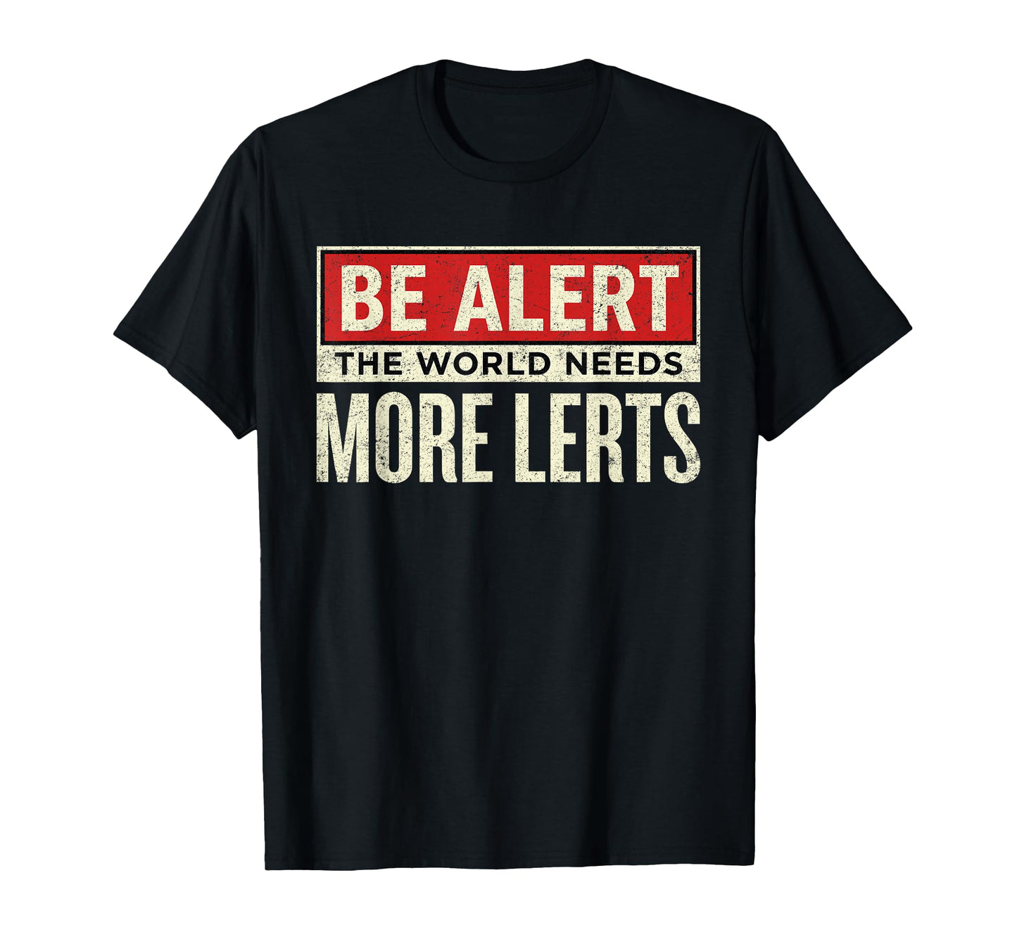 Be Alert World Needs More Lerts T-Shirt - Casual Everyday Wear Unisex - T-Shirt, Sweatshirt, Hoodie