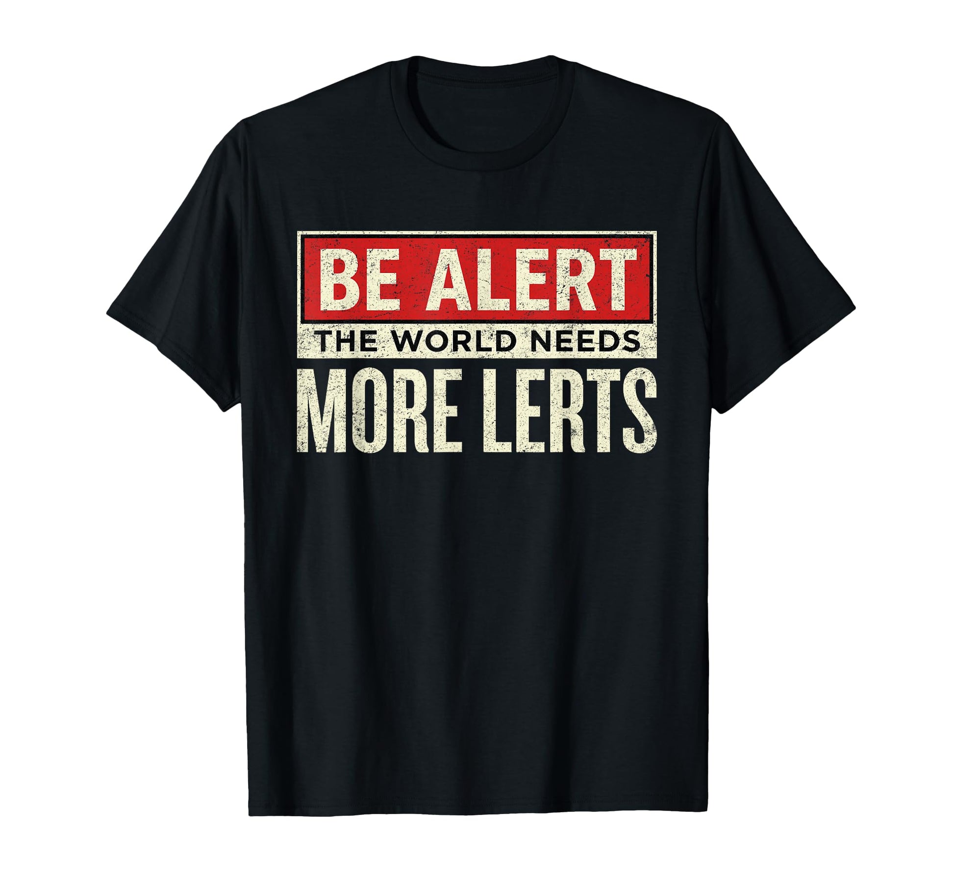 Be Alert World Needs More Lerts T-Shirt - Casual Everyday Wear Unisex - T-Shirt, Sweatshirt, Hoodie
