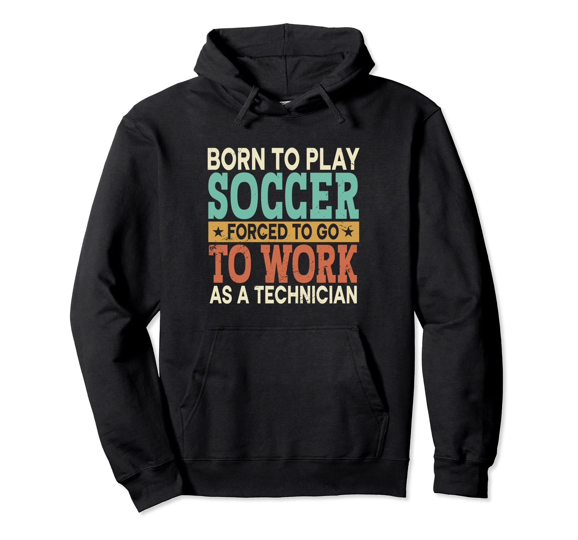 Born To Play Soccer Forced To Hoodie - Casual Everyday Wear for Adults - T-Shirt, Sweatshirt, Hoodie