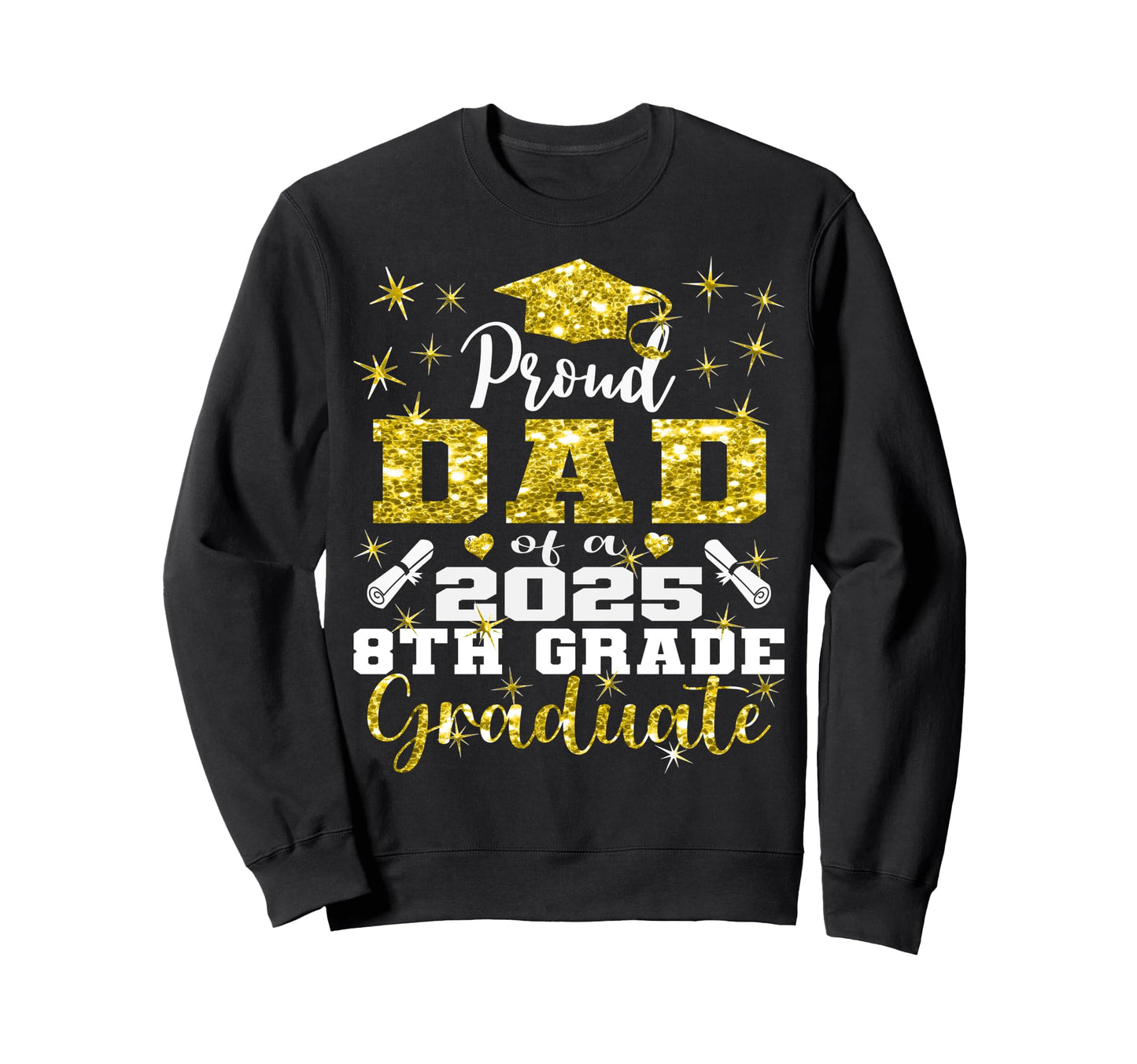 Proud Dad 2025 8Th Grade Graduate Sweatshirt - Aesthetic Graphic Unisex - T-Shirt, Sweatshirt, Hoodie