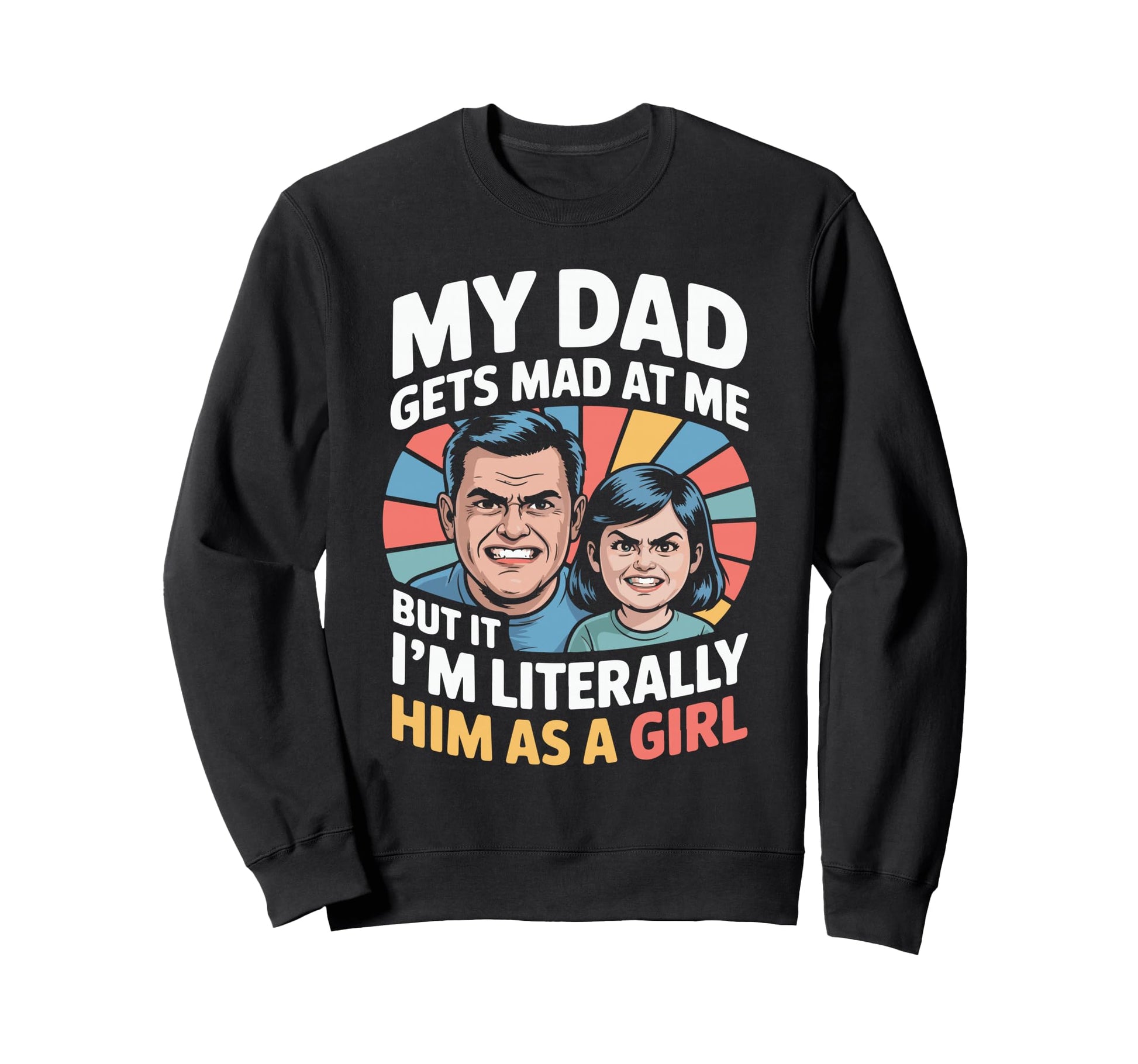 My Dad Gets Mad Me But Im Sweatshirt - Casual Everyday Wear Unisex - T-Shirt, Sweatshirt, Hoodie