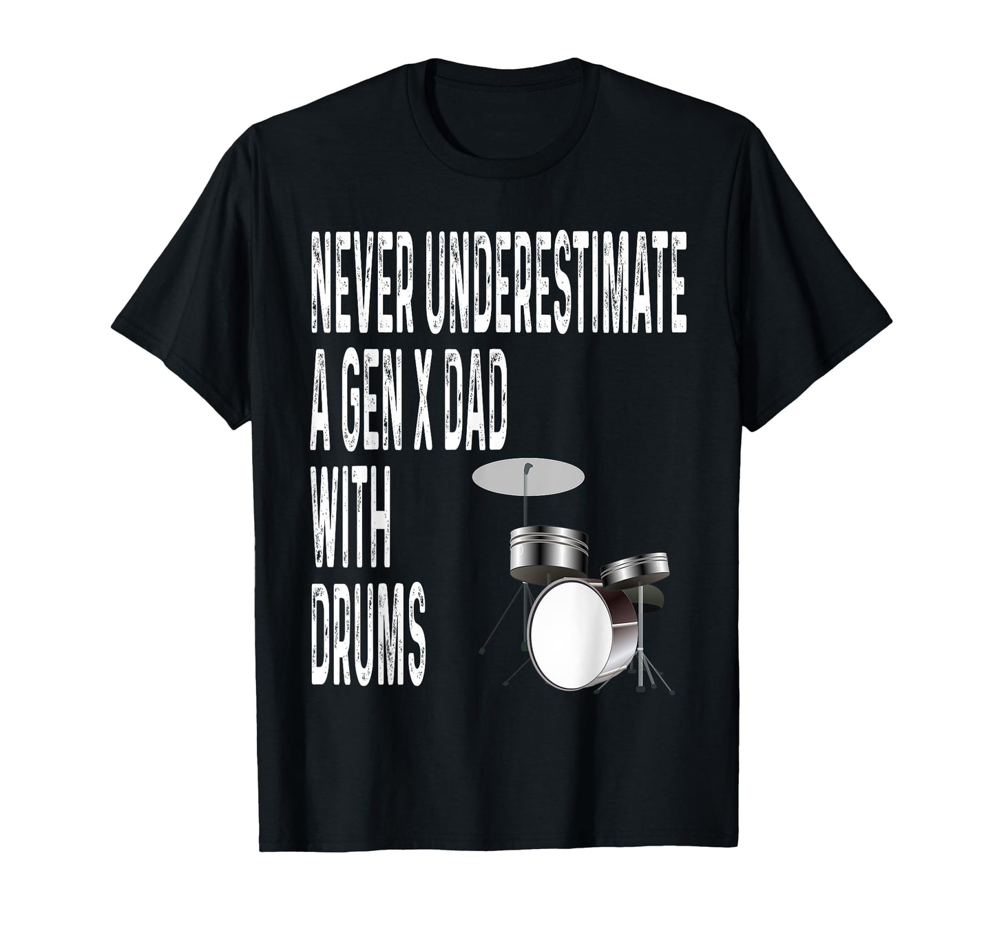 Never Underestimate Gen X Dad Drums T-Shirt - Casual Everyday Wear Unisex - T-Shirt, Sweatshirt, Hoodie