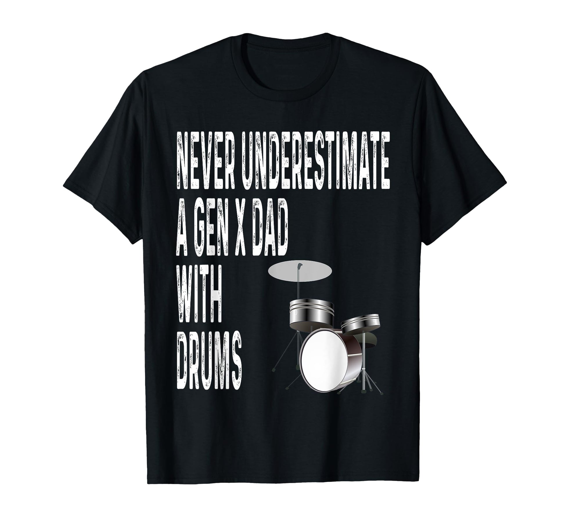 Never Underestimate Gen X Dad Drums T-Shirt - Casual Everyday Wear Unisex - T-Shirt, Sweatshirt, Hoodie