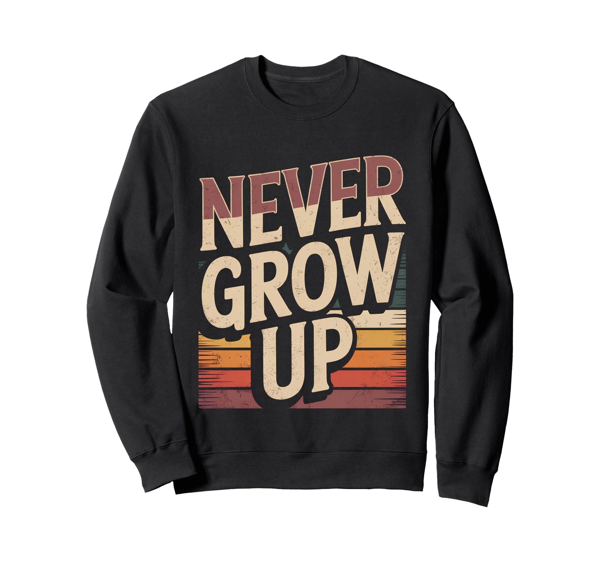 Funny Never Grow Up Funny Gifts Sweatshirt - Custom Art Print for Adults - T-Shirt, Sweatshirt, Hoodie