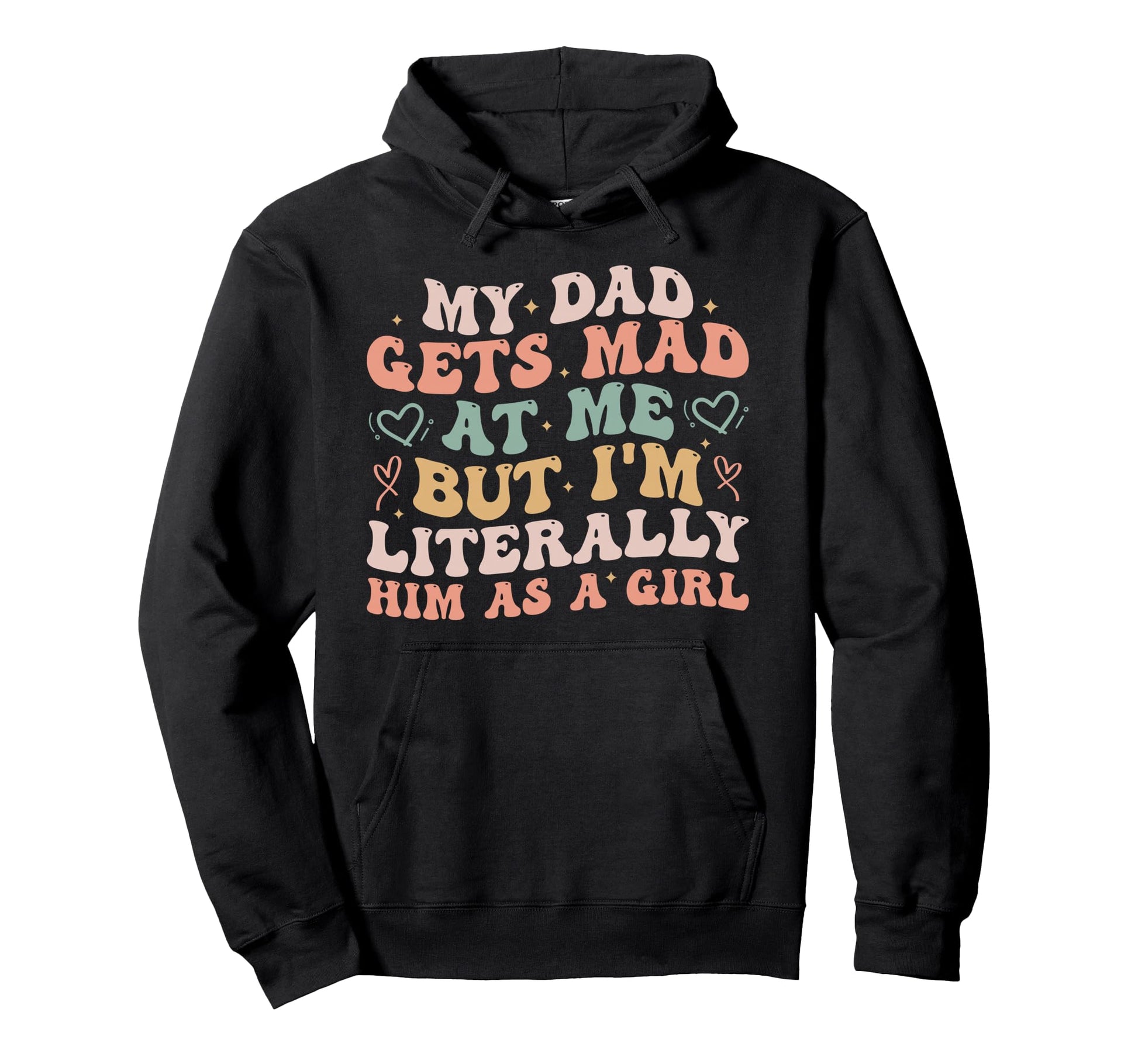 My Dad Gets Mad Me But Im Literally Him Hoodie - Fun Novelty Design Unisex - T-Shirt, Sweatshirt, Hoodie
