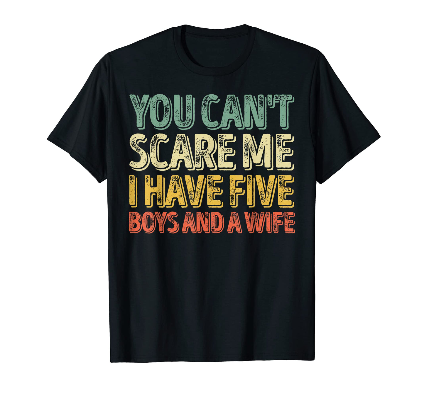 You Cant Scare Me I Have Five And T-Shirt - Fun Novelty Design Men Women - T-Shirt, Sweatshirt, Hoodie