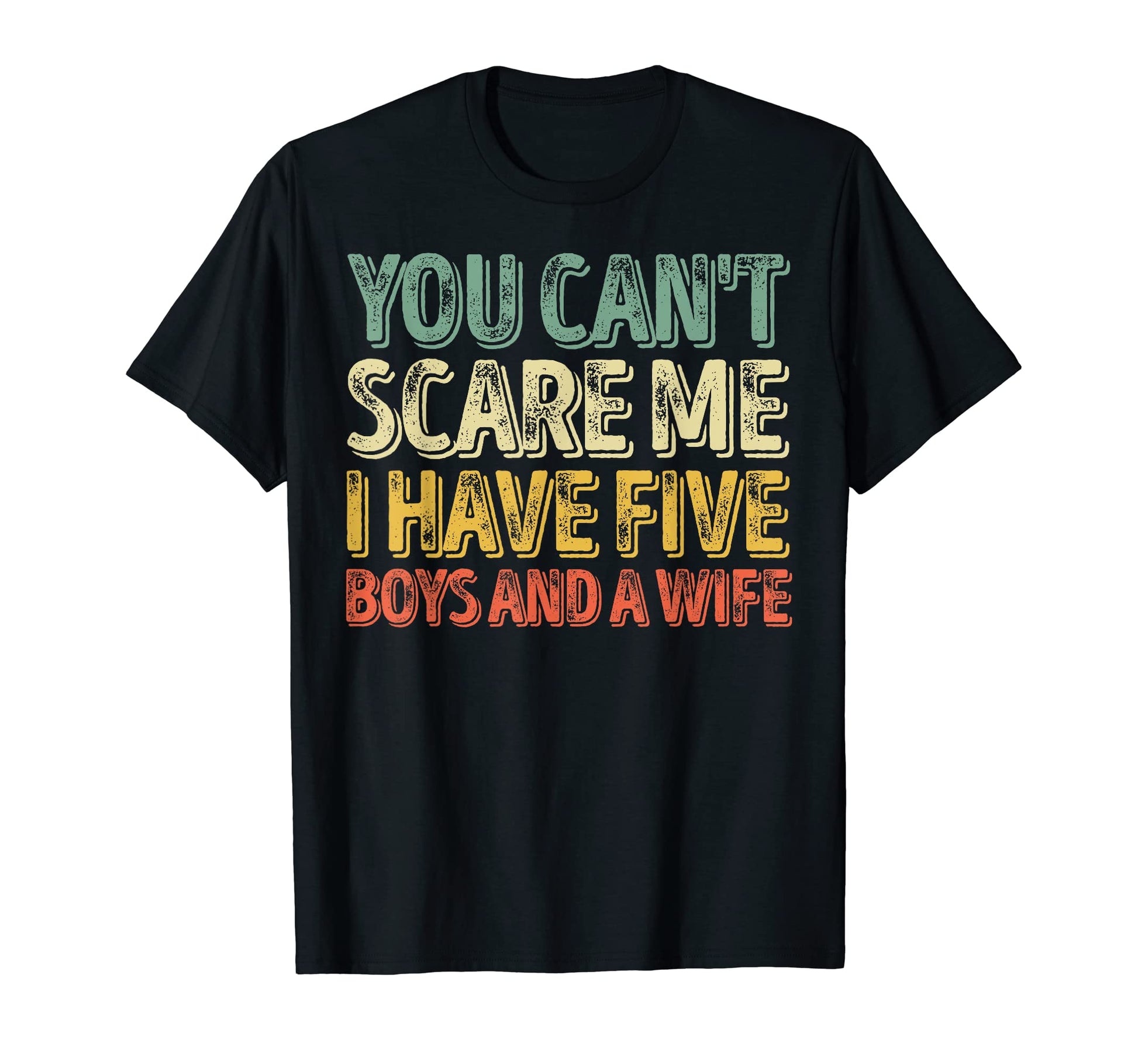 You Cant Scare Me I Have Five And T-Shirt - Fun Novelty Design Men Women - T-Shirt, Sweatshirt, Hoodie