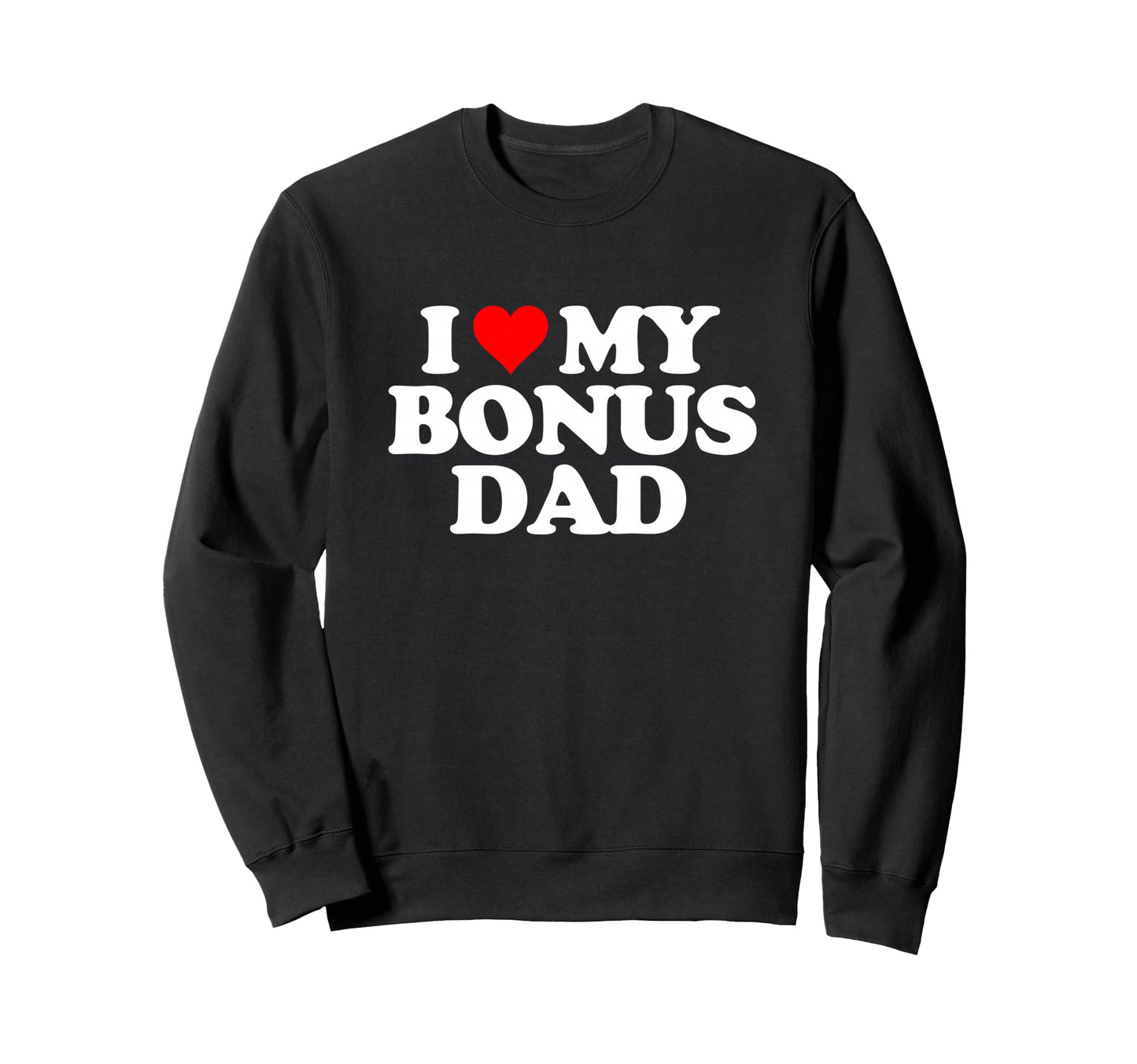 I Love Heart My Bonus Dad Step Dad Sweatshirt - Graphic Print for Adults - T-Shirt, Sweatshirt, Hoodie