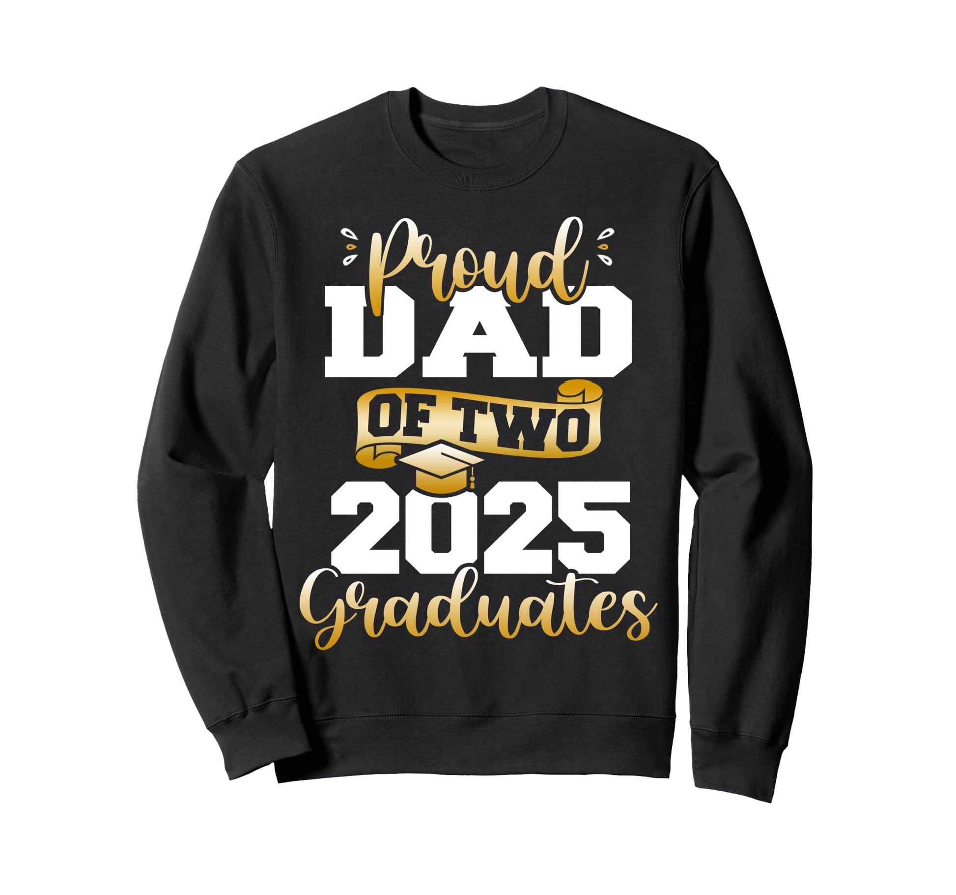 Proud Dad Two 2025 Graduates Funny Sweatshirt - Custom Art Print Men Women - T-Shirt, Sweatshirt, Hoodie