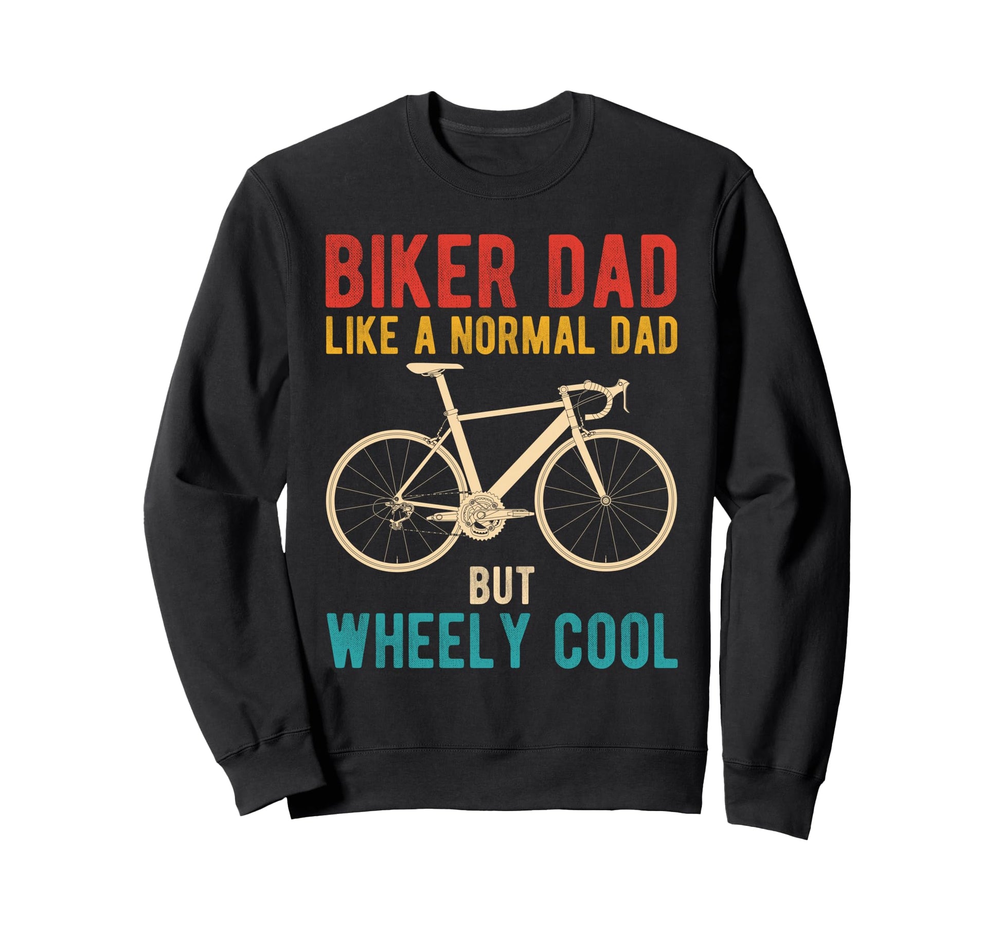 Biker Dad Like Normal Dad But Wheely Sweatshirt - Graphic Print Unisex - T-Shirt, Sweatshirt, Hoodie