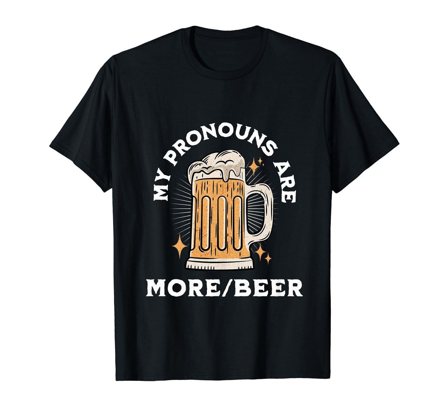 My Pronouns Are More Beer Funny T-Shirt - Casual Everyday Wear for Adults - T-Shirt, Sweatshirt, Hoodie