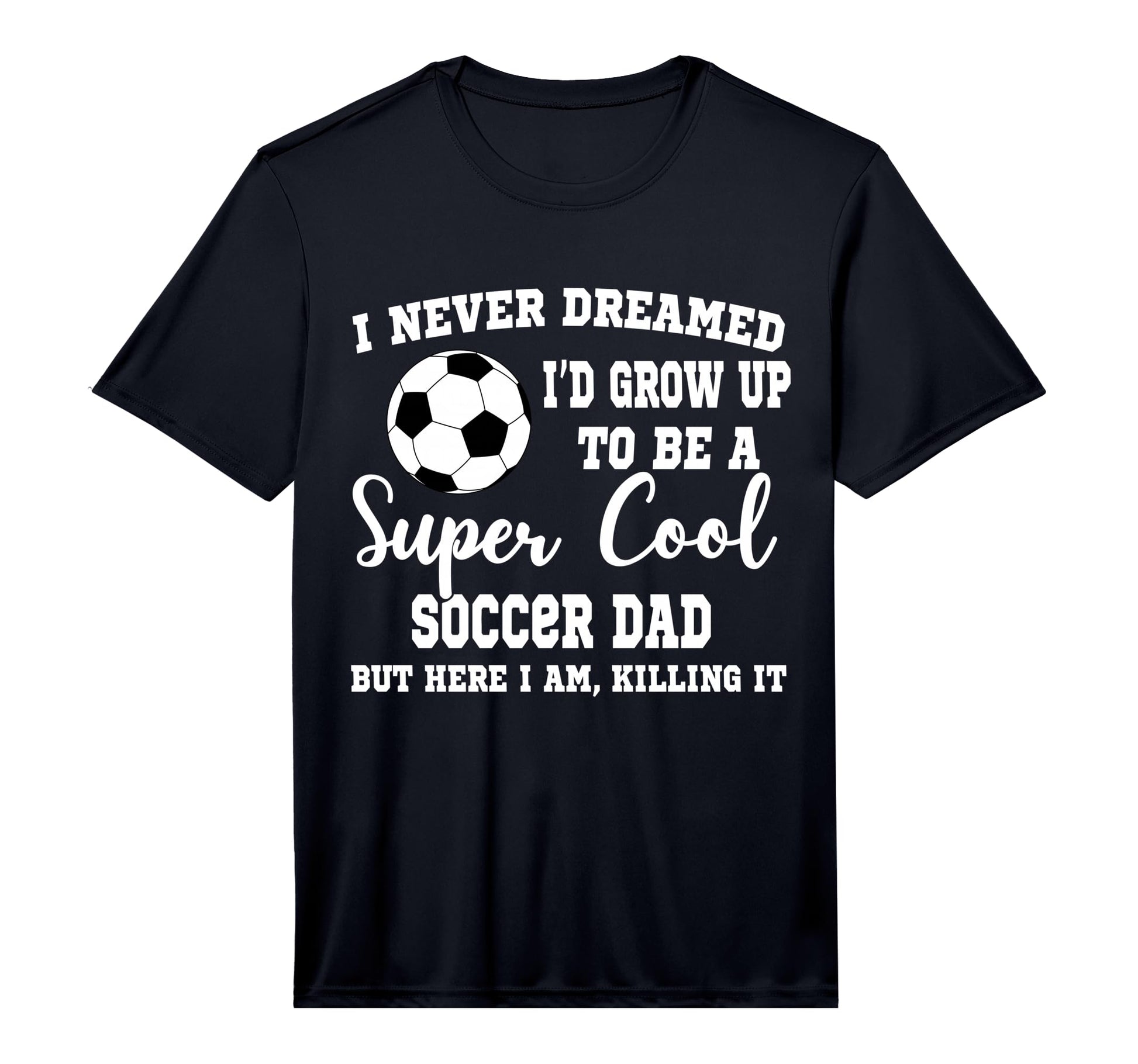 Mens I Never Dreamed To Be Soccer Dad T-Shirt - Trendy Graphic Unisex - T-Shirt, Sweatshirt, Hoodie