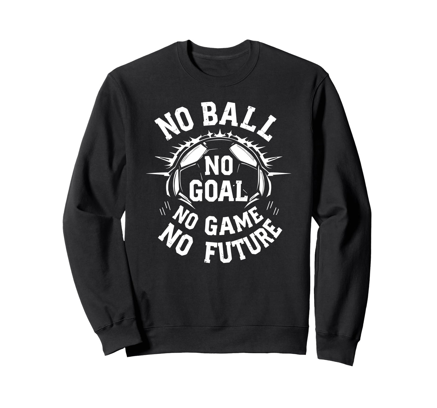 No Ball No Goal No Game No Sweatshirt - Casual Everyday Wear for Adults - T-Shirt, Sweatshirt, Hoodie
