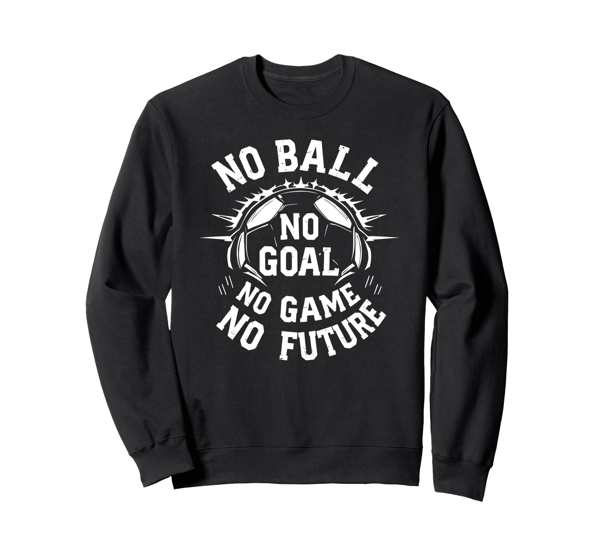 No Ball No Goal No Game No Sweatshirt - Casual Everyday Wear for Adults - T-Shirt, Sweatshirt, Hoodie