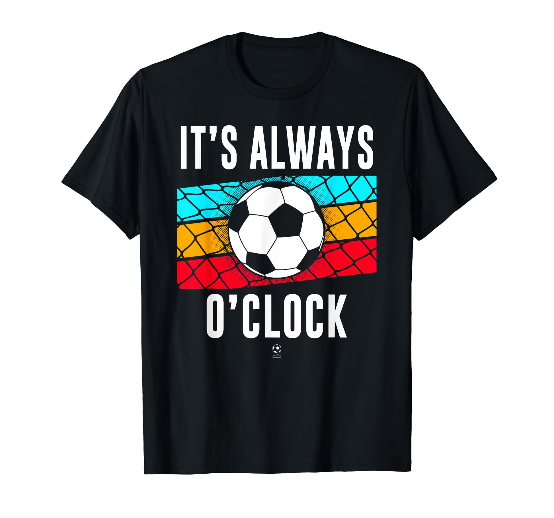 Funny Its Always Soccer Oclock All T-Shirt - Unique Graphic Men Women - T-Shirt, Sweatshirt, Hoodie
