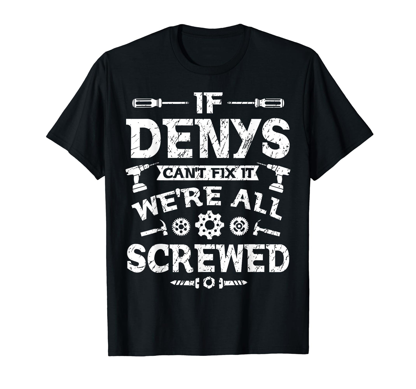 If Denys Cant Fix It Were All Screwed T-Shirt - Custom Art Print Unisex - T-Shirt, Sweatshirt, Hoodie