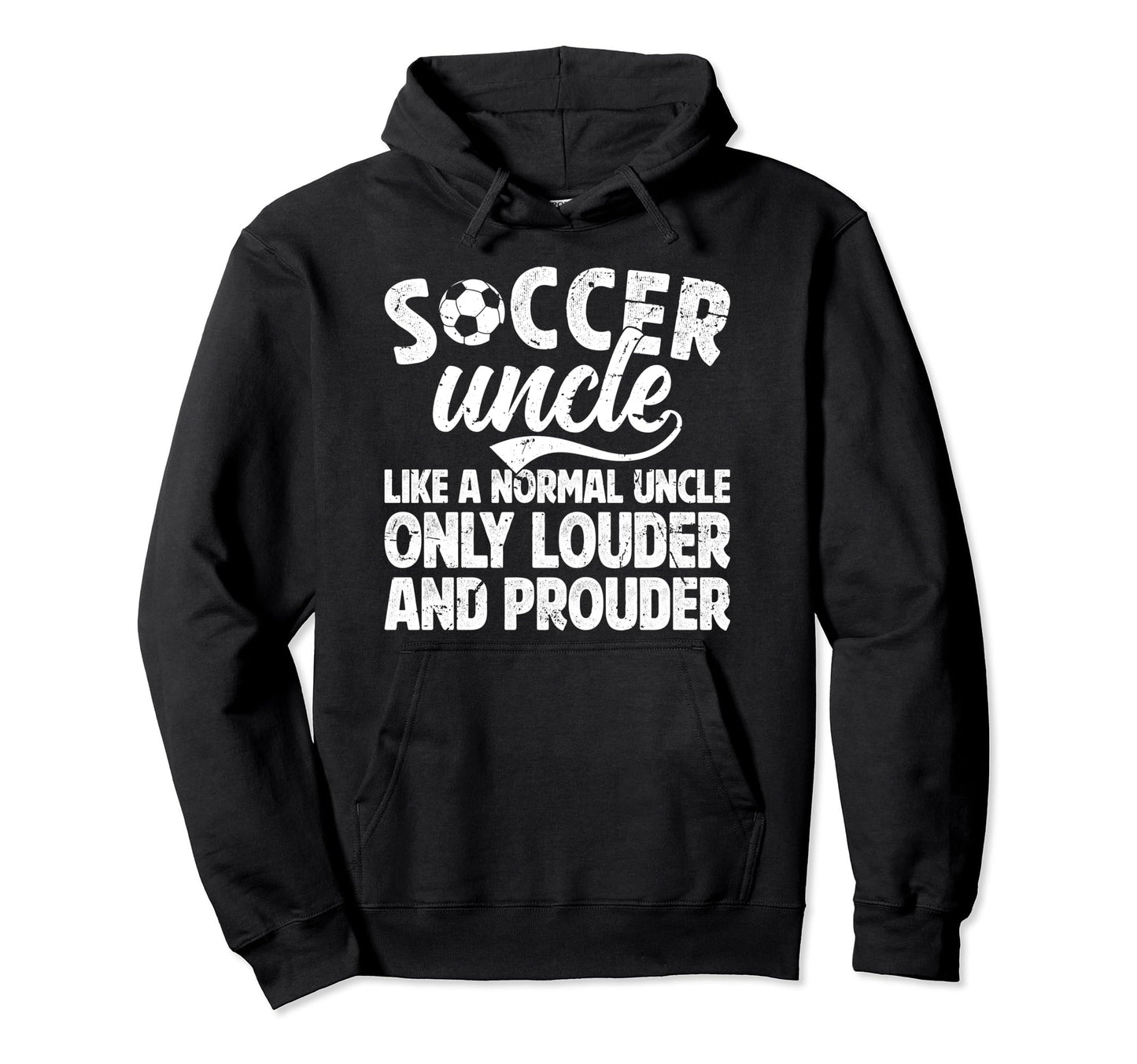Soccer Uncle Louder And Prouder Uncle Hoodie - Custom Art Print for Adults - T-Shirt, Sweatshirt, Hoodie