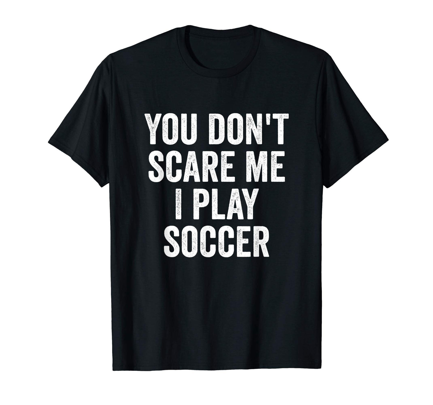 You Dont Scare Me I Play Soccer Player T-Shirt - Custom Art Print Men Women - T-Shirt, Sweatshirt, Hoodie