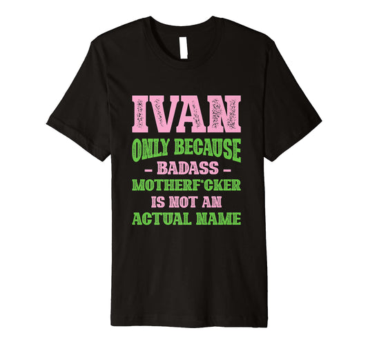 Badass Ivan Name Unique Nickname T-Shirt - Novelty Apparel Men Women - T-Shirt, Sweatshirt, Hoodie