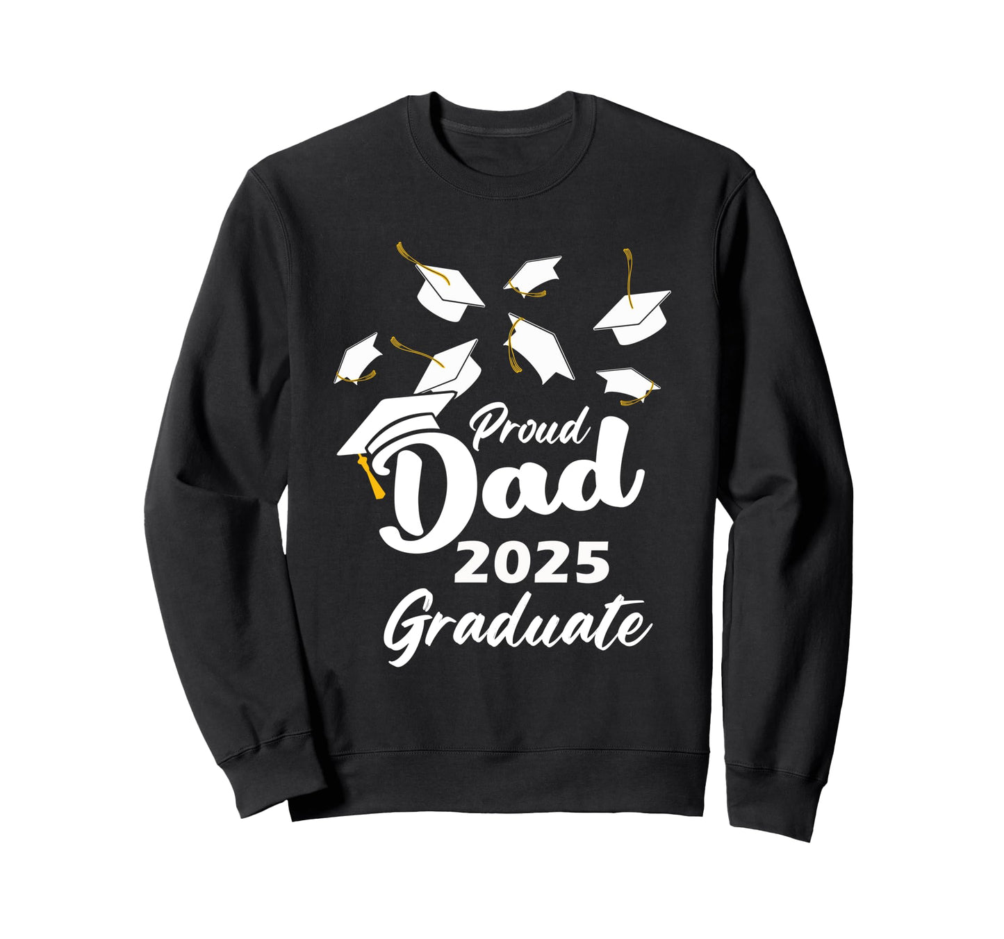 Proud Dad 2025 Graduate Senior Sweatshirt - Fun Novelty Design Men Women - T-Shirt, Sweatshirt, Hoodie