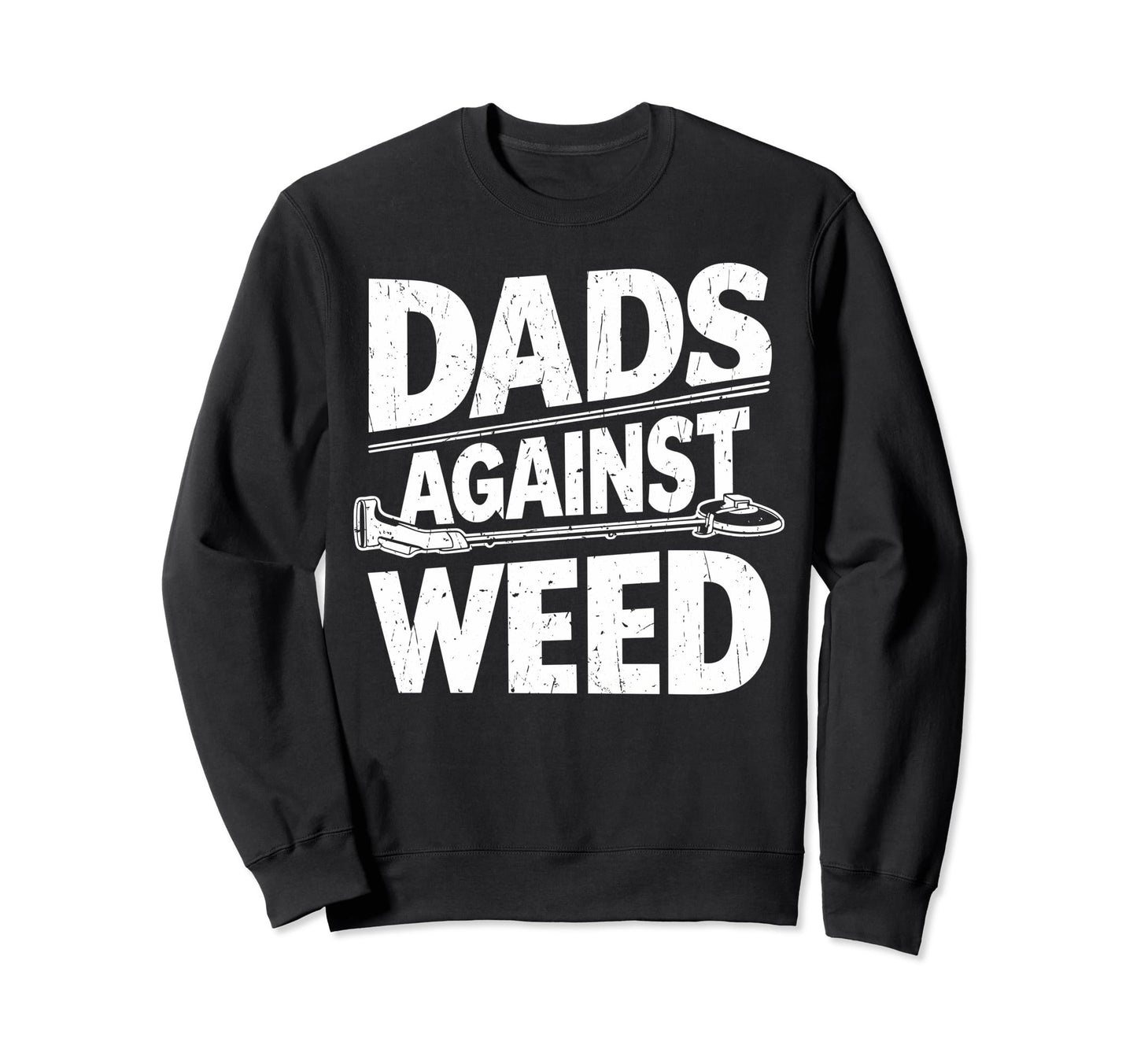 Dads Against Weed Funny Dad Gardening Sweatshirt - Novelty Apparel Unisex - T-Shirt, Sweatshirt, Hoodie