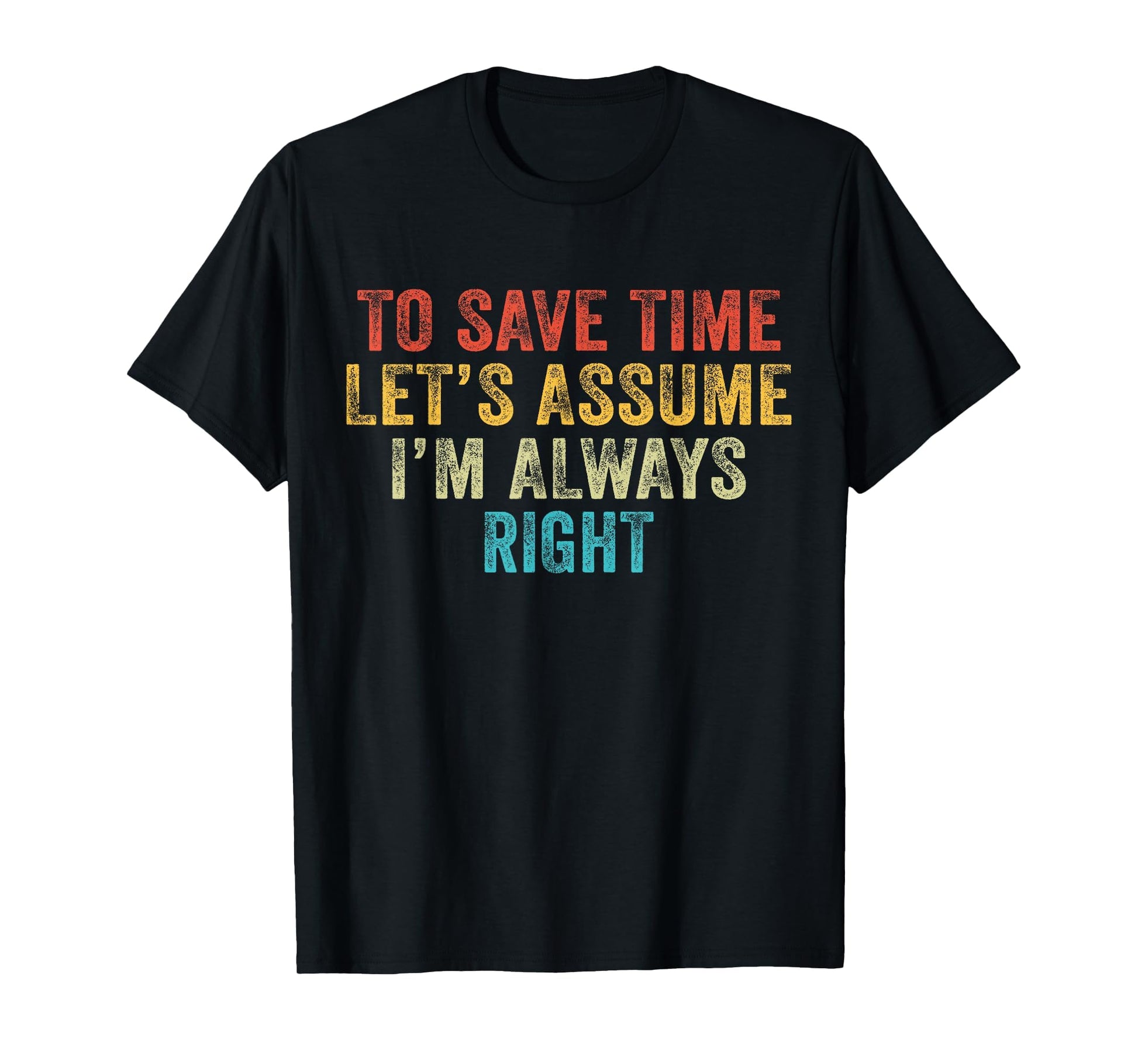 Funny To Save Time Lets Assume Im T-Shirt - Novelty Apparel Men Women - T-Shirt, Sweatshirt, Hoodie