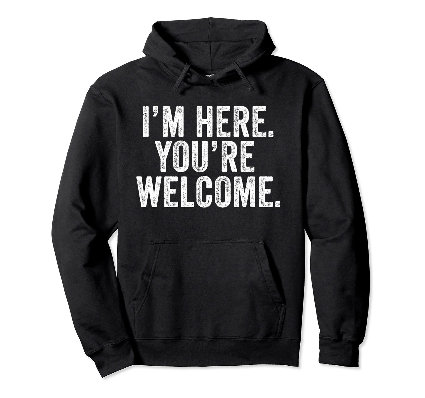 Im Here Youre Welcome Funny Hoodie - Minimalist Print Men Women - T-Shirt, Sweatshirt, Hoodie