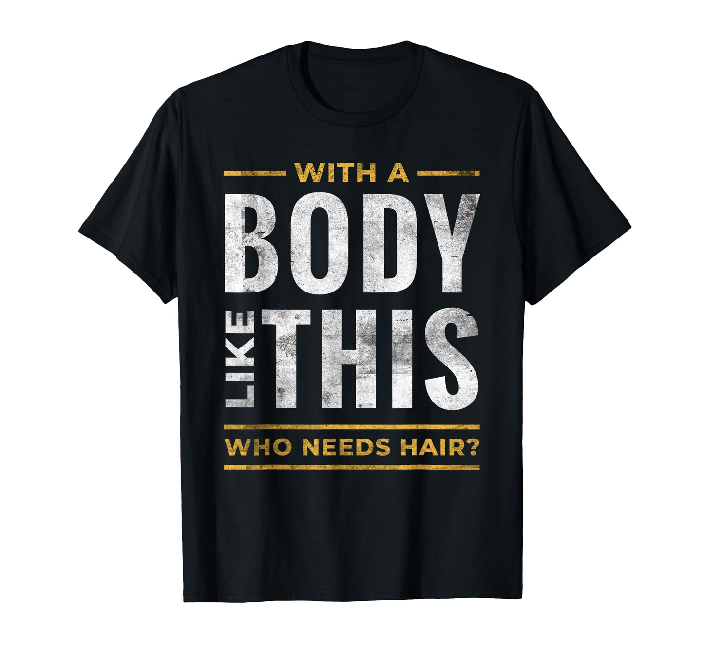Body Like This Who Needs Hair Funny T-Shirt - Novelty Apparel for Adults - T-Shirt, Sweatshirt, Hoodie