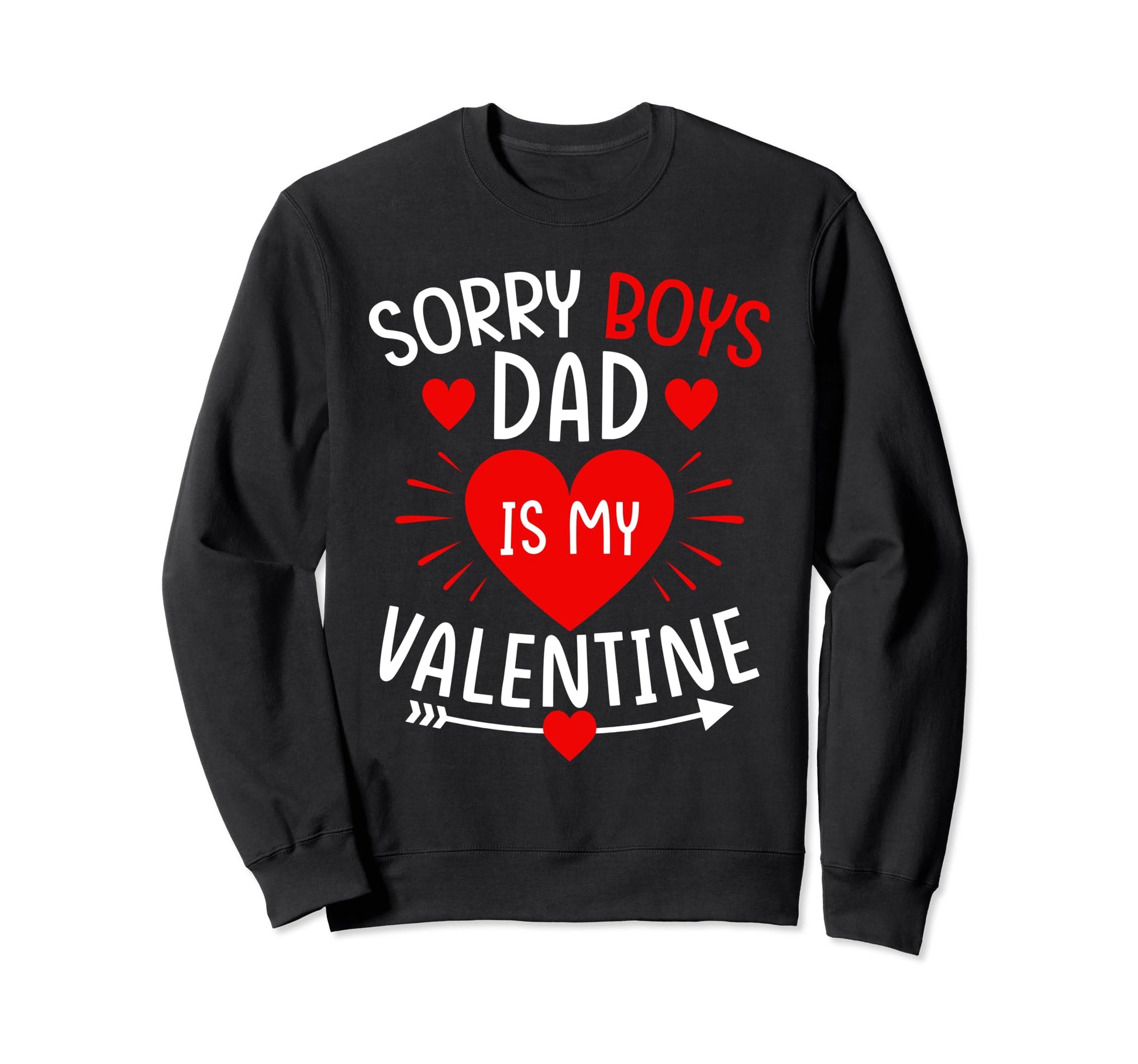 Sorry Dad Is My Valentine Funny Sweatshirt - Novelty Apparel Unisex - T-Shirt, Sweatshirt, Hoodie