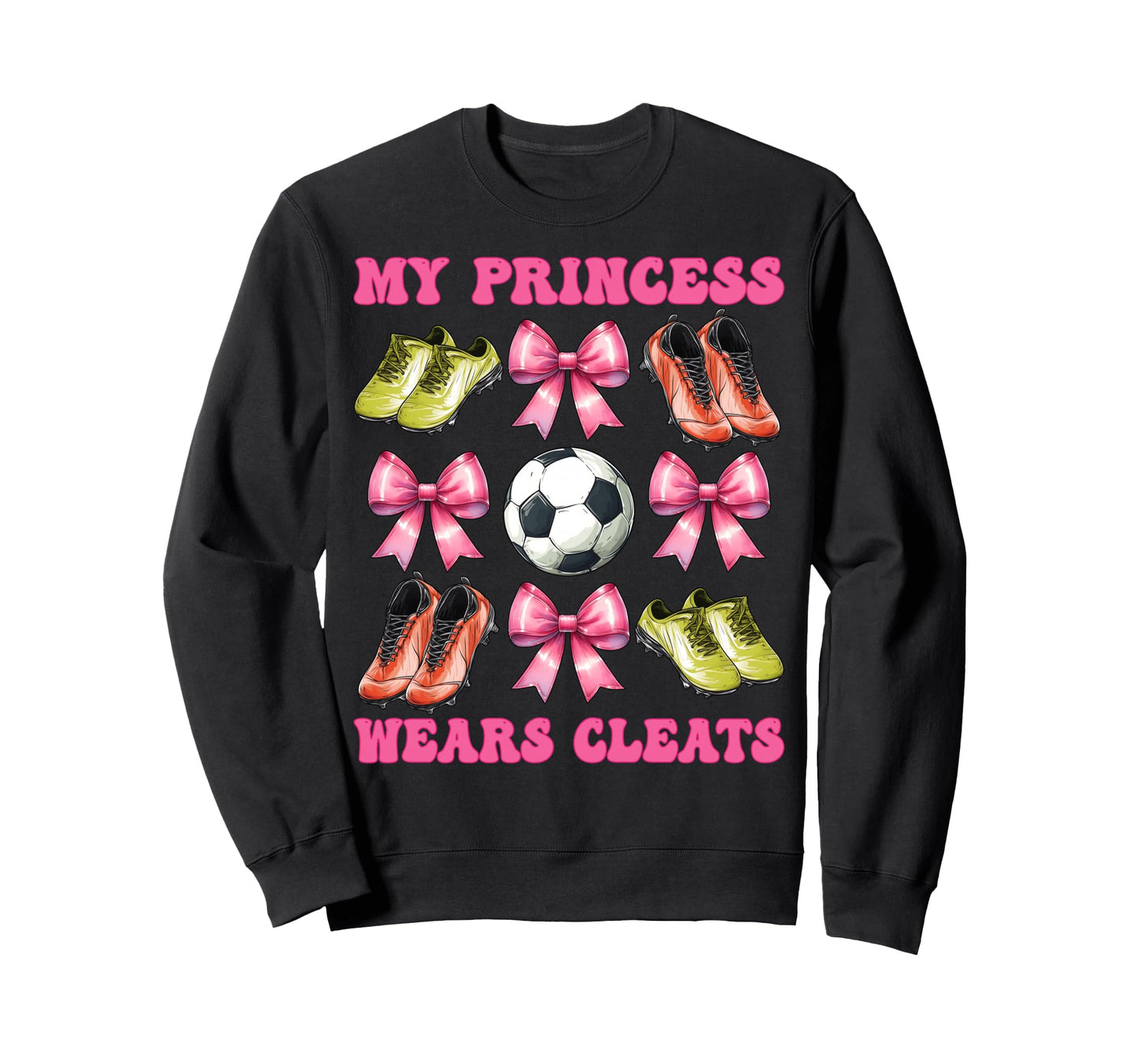 My Princess Wears Cleats Soccer Sweatshirt - Novelty Apparel for Adults - T-Shirt, Sweatshirt, Hoodie