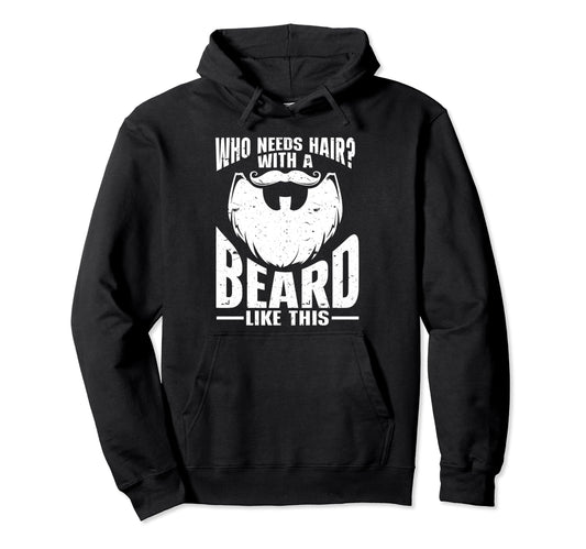 Beard Bearded Dad Who Needs Hair Hoodie - Trendy Graphic Men Women - T-Shirt, Sweatshirt, Hoodie
