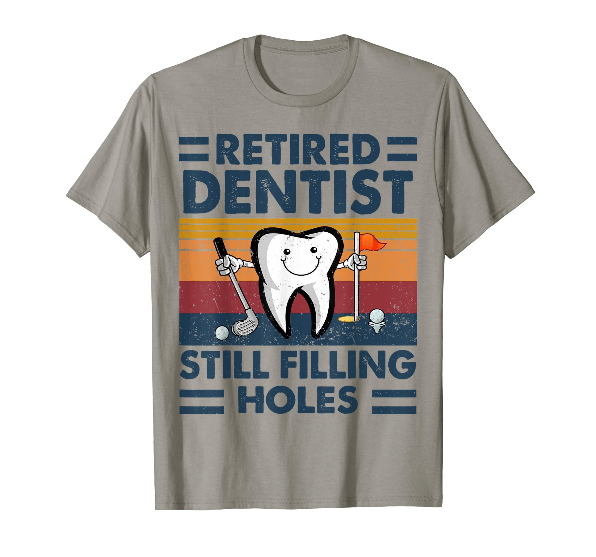 Retired Dentist Still Filling Holes Dental T-Shirt - Trendy Graphic Unisex - T-Shirt, Sweatshirt, Hoodie
