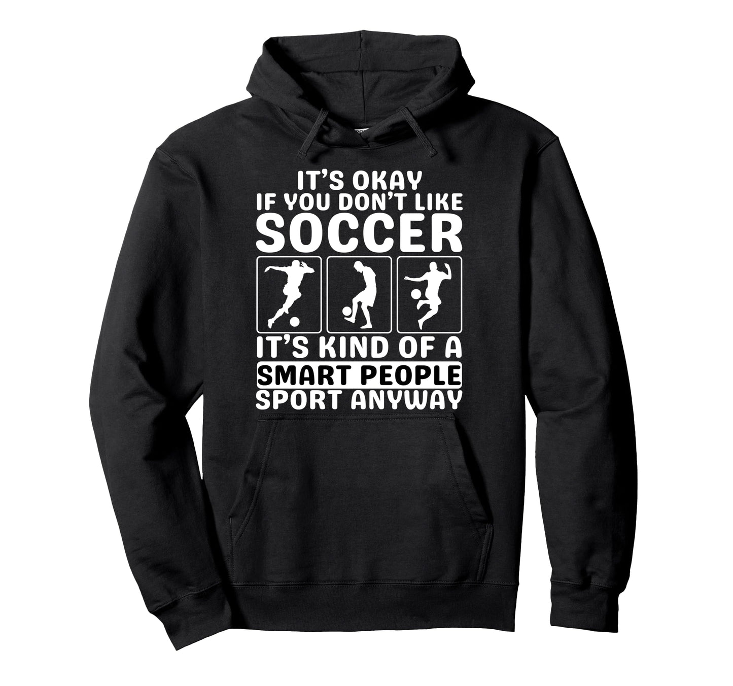 Its Okay If You Dont Like Soccer Hoodie - Custom Art Print for Adults - T-Shirt, Sweatshirt, Hoodie