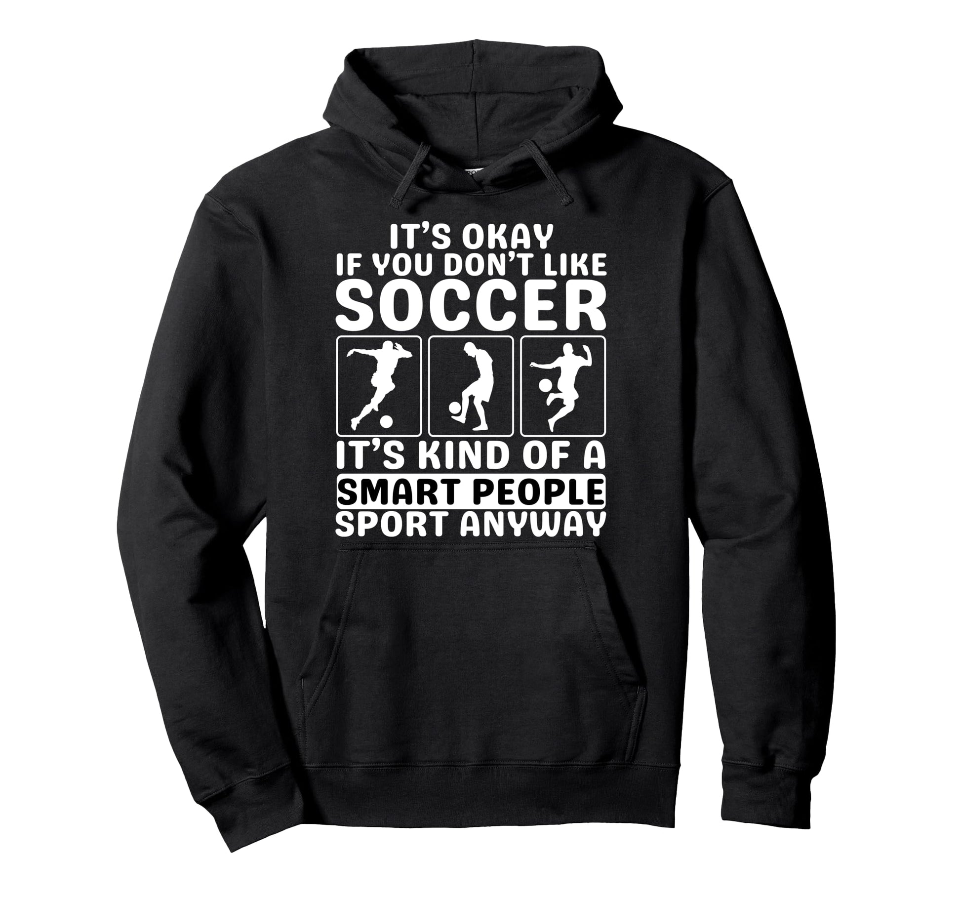 Its Okay If You Dont Like Soccer Hoodie - Custom Art Print for Adults - T-Shirt, Sweatshirt, Hoodie