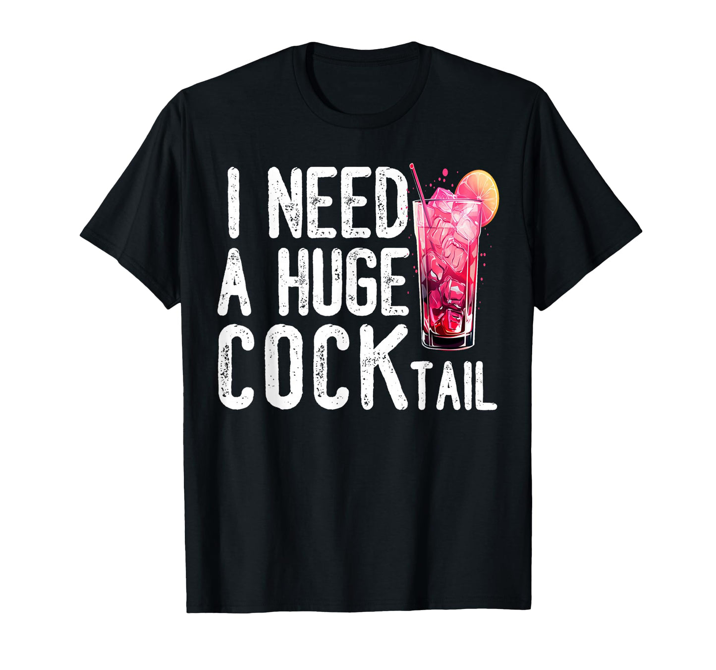 I Need Huge Cocktail Funny Drinking T-Shirt - Fun Novelty Design Unisex - T-Shirt, Sweatshirt, Hoodie