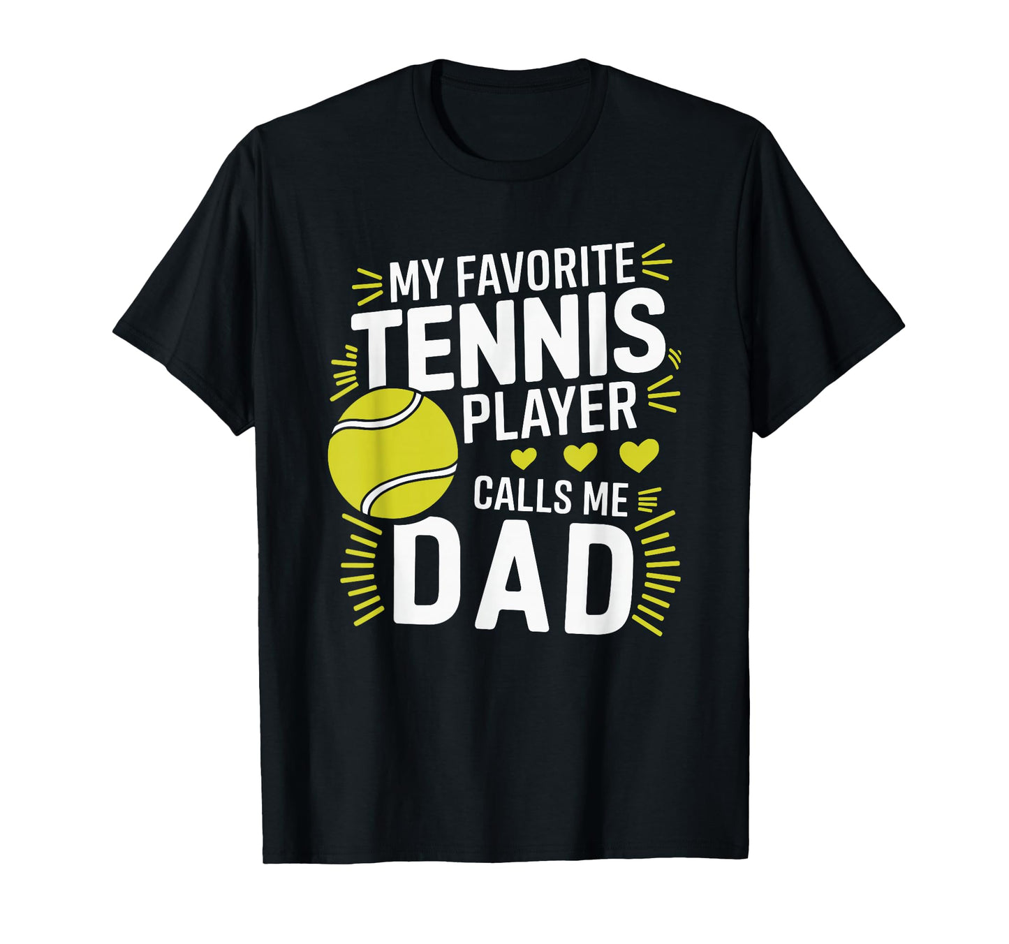 Tennis Dad My Favorite Tennis T-Shirt - Casual Everyday Wear Men Women - T-Shirt, Sweatshirt, Hoodie