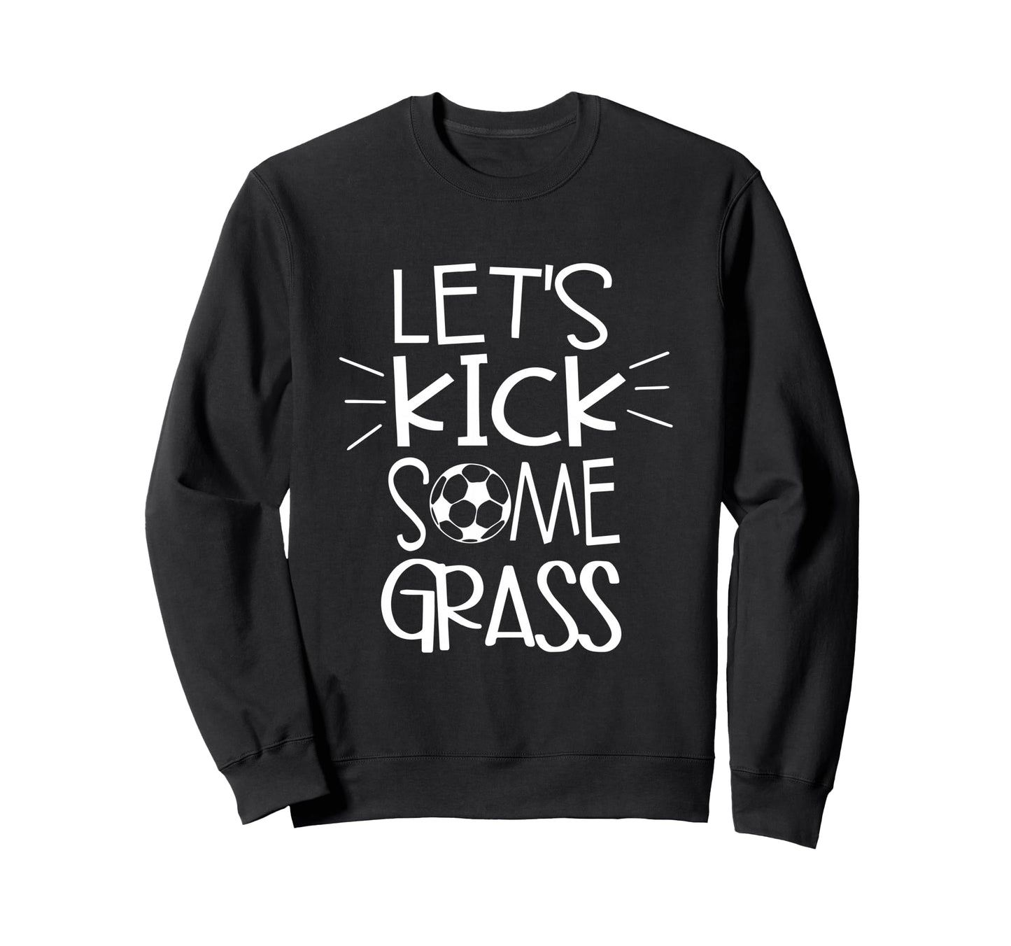 Lets Kick Some Grass Soccer Funny Mom Sweatshirt - Graphic Print Men Women - T-Shirt, Sweatshirt, Hoodie