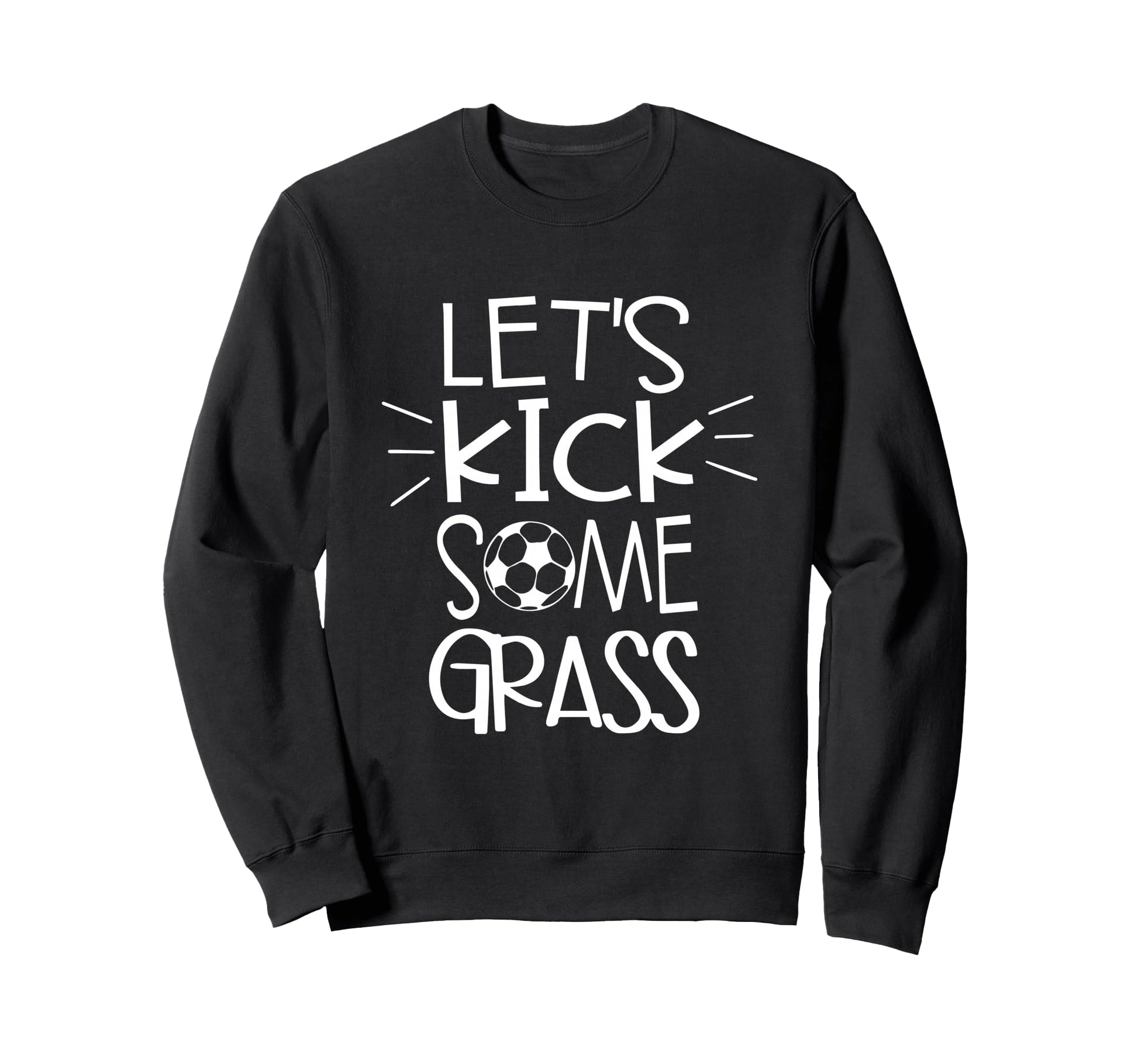 Lets Kick Some Grass Soccer Funny Mom Sweatshirt - Graphic Print Men Women - T-Shirt, Sweatshirt, Hoodie