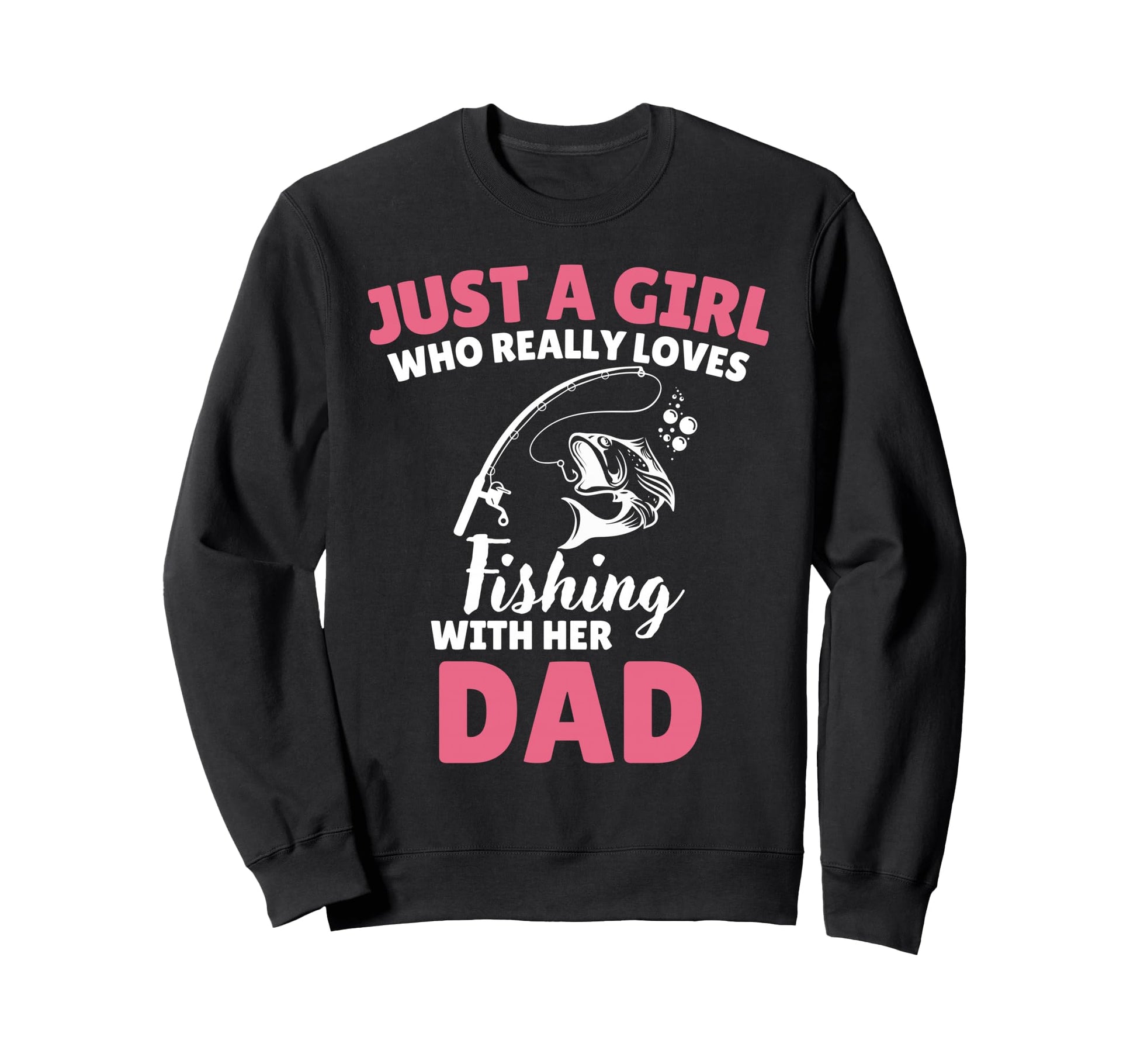 Just Who Really Loves Fishing Her Dad Sweatshirt - Streetwear Style Unisex - T-Shirt, Sweatshirt, Hoodie