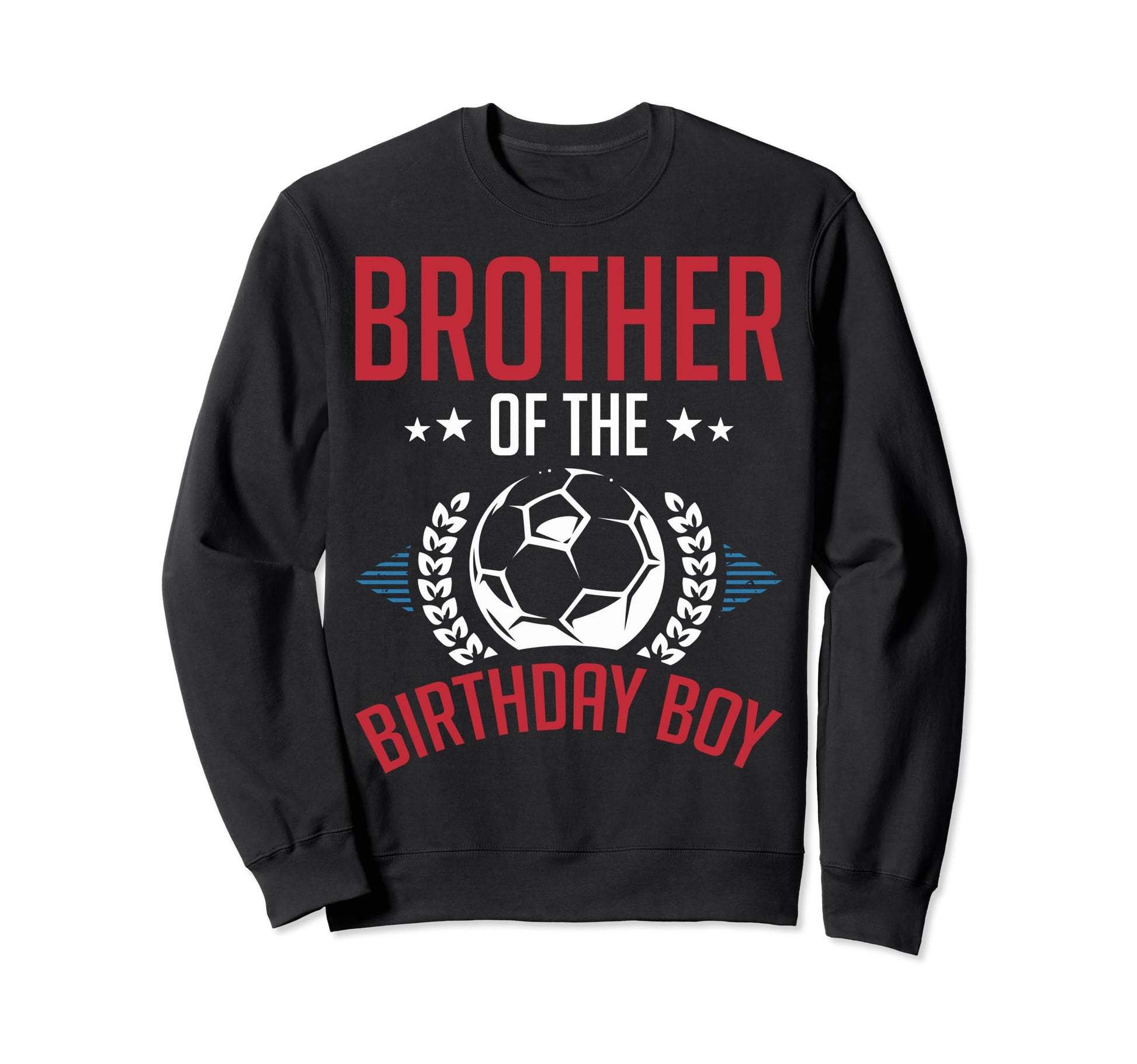 Brother Birthday Soccer Birthday Sweatshirt - Fun Novelty Design Men Women - T-Shirt, Sweatshirt, Hoodie