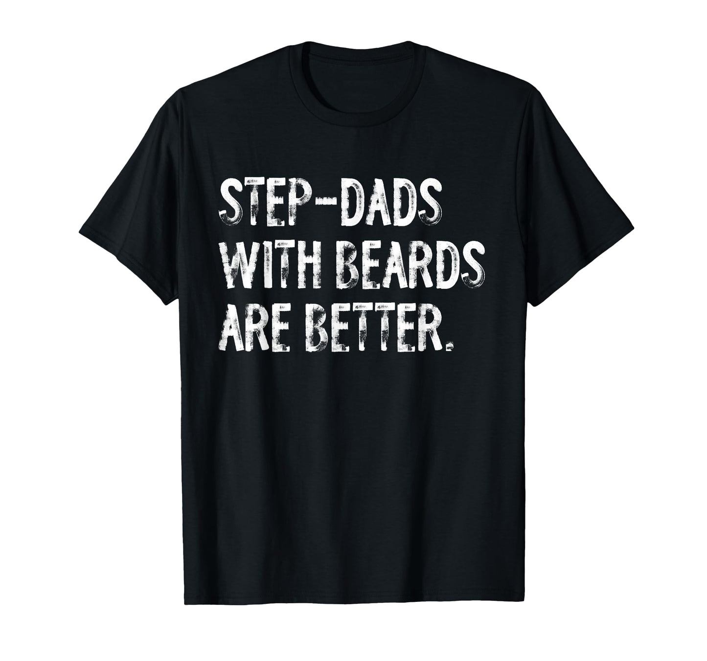 Step Dads Beards Are Better Funny T-Shirt - Casual Everyday Wear Men Women - T-Shirt, Sweatshirt, Hoodie