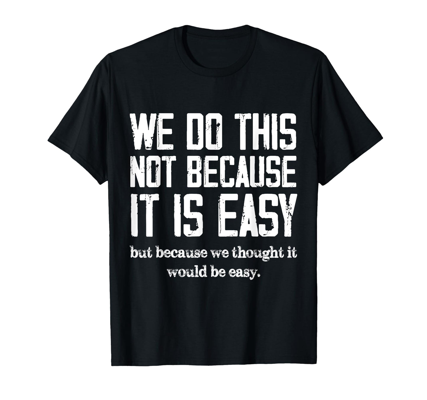 We Do This Not Because It Is Easy We T-Shirt - Graphic Print for Adults - T-Shirt, Sweatshirt, Hoodie