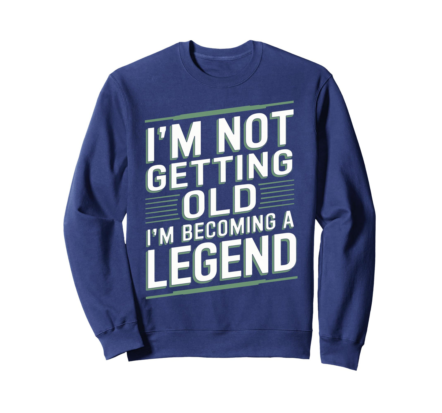 Im Not Getting Old Im Becoming Legend Sweatshirt - Graphic Print Men Women - T-Shirt, Sweatshirt, Hoodie