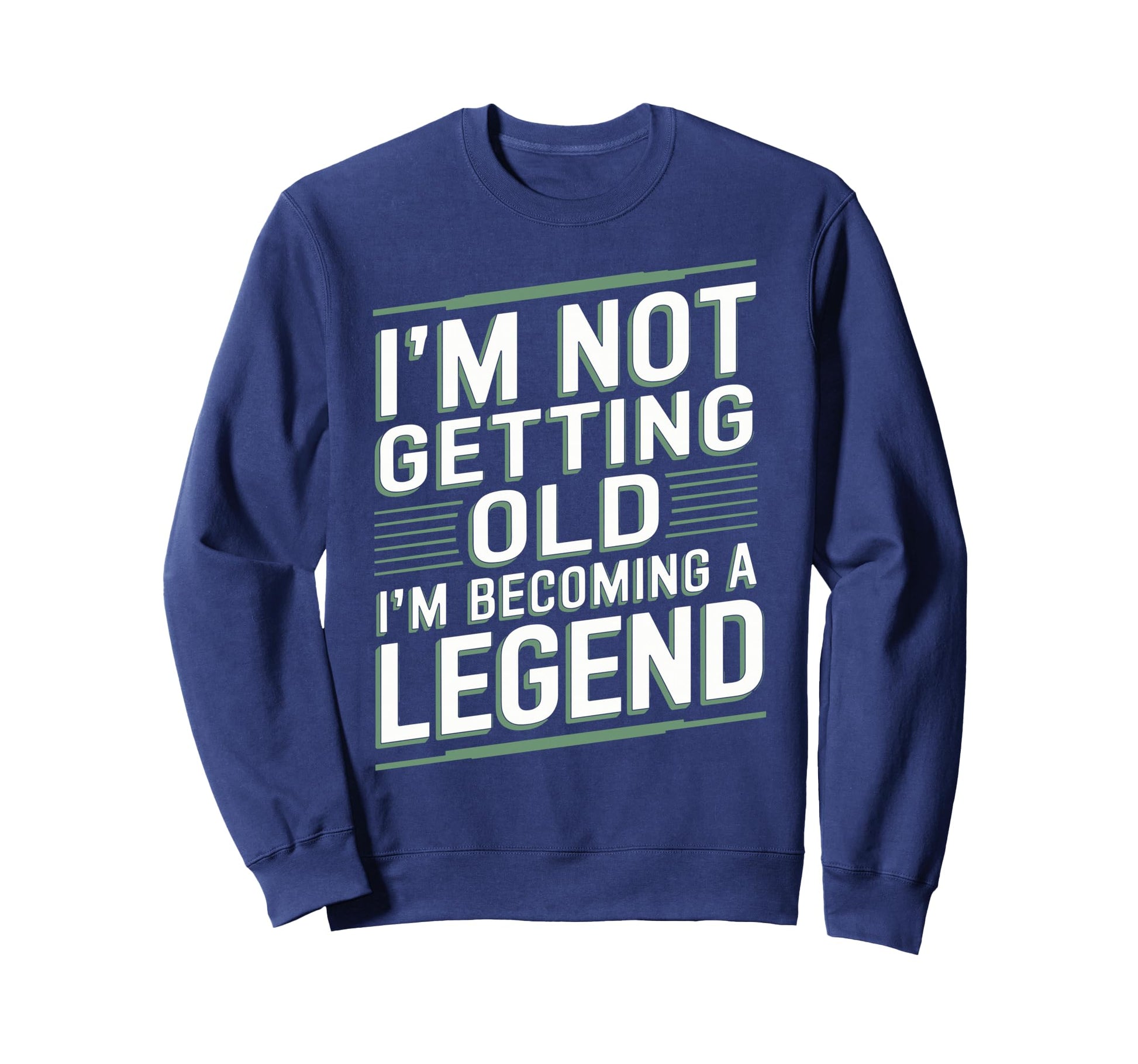 Im Not Getting Old Im Becoming Legend Sweatshirt - Graphic Print Men Women - T-Shirt, Sweatshirt, Hoodie