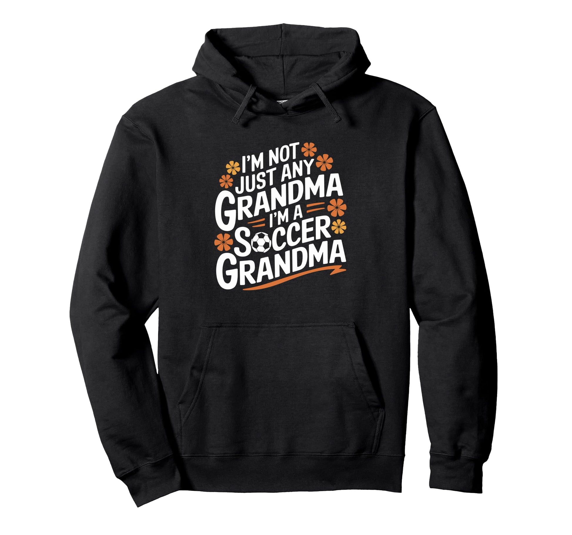 Im Not Just Any Grandma Im Soccer Grandma Hoodie - Novelty Apparel Unisex - T-Shirt, Sweatshirt, Hoodie