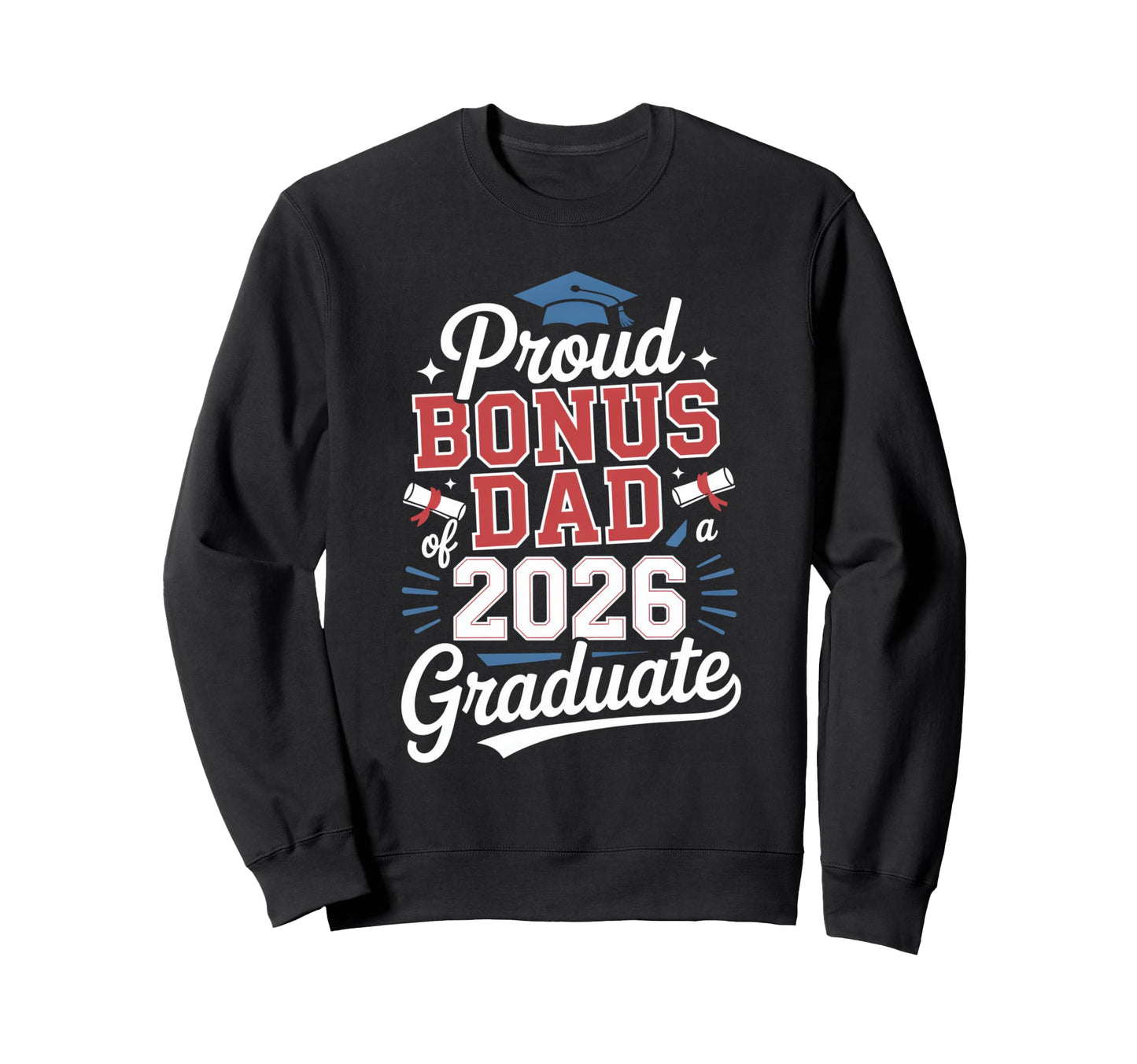 Proud Bonus Dad 2026 Graduate Sweatshirt - Graphic Print Men Women - T-Shirt, Sweatshirt, Hoodie