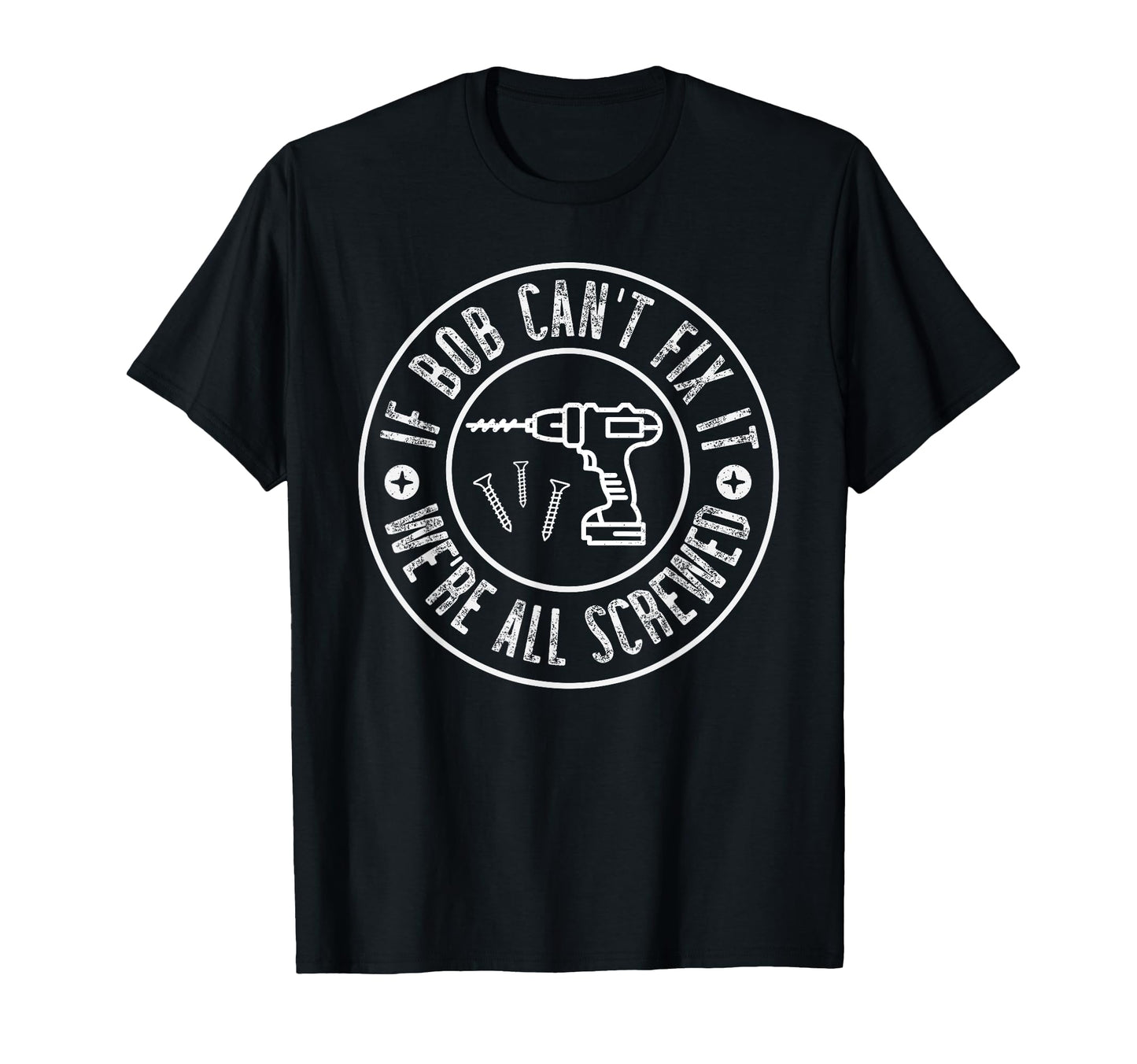 Funny Gifts Dad If Bob Cant Fix It Were T-Shirt - Trendy Graphic Unisex - T-Shirt, Sweatshirt, Hoodie