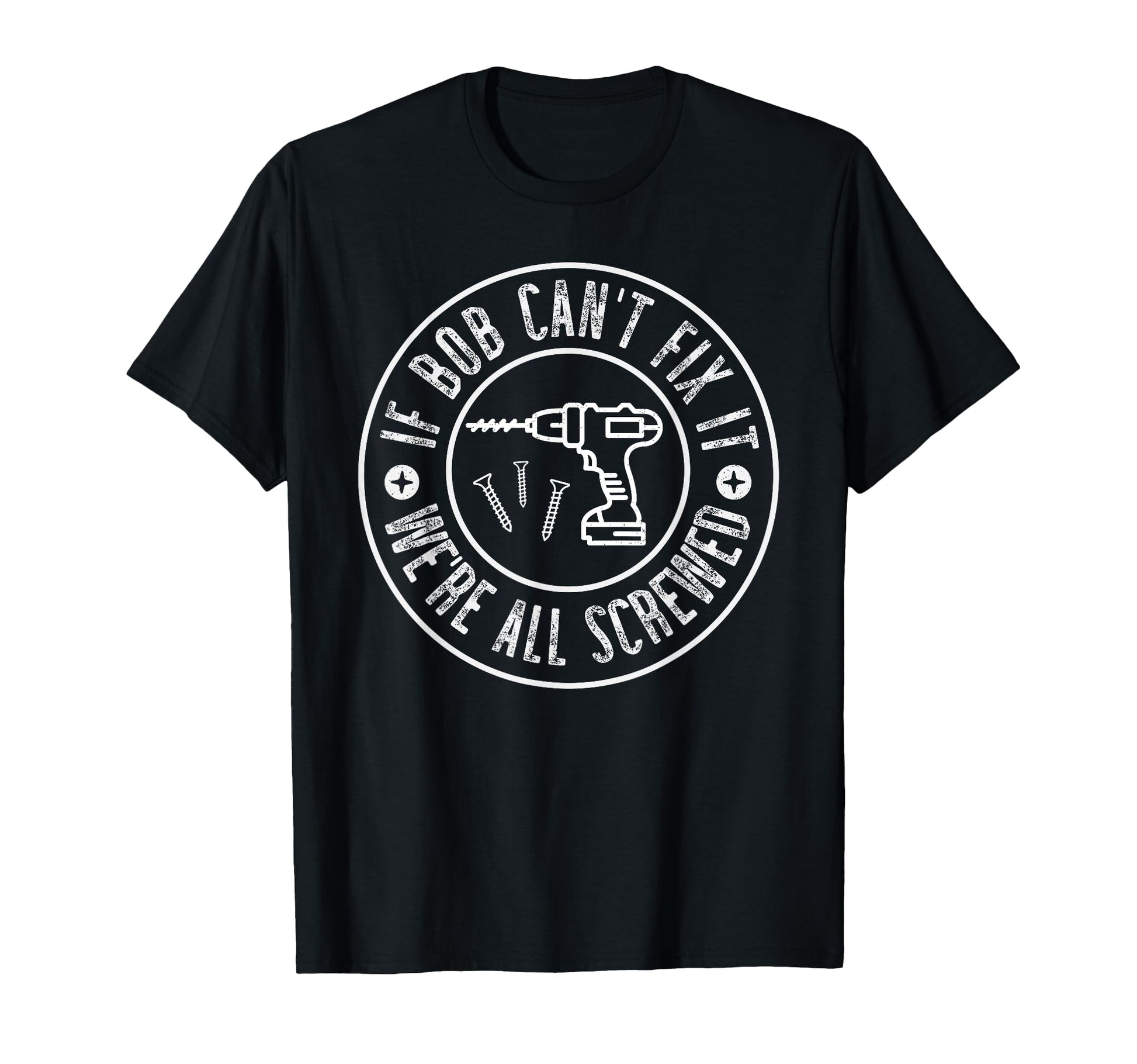 Funny Gifts Dad If Bob Cant Fix It Were T-Shirt - Trendy Graphic Unisex - T-Shirt, Sweatshirt, Hoodie