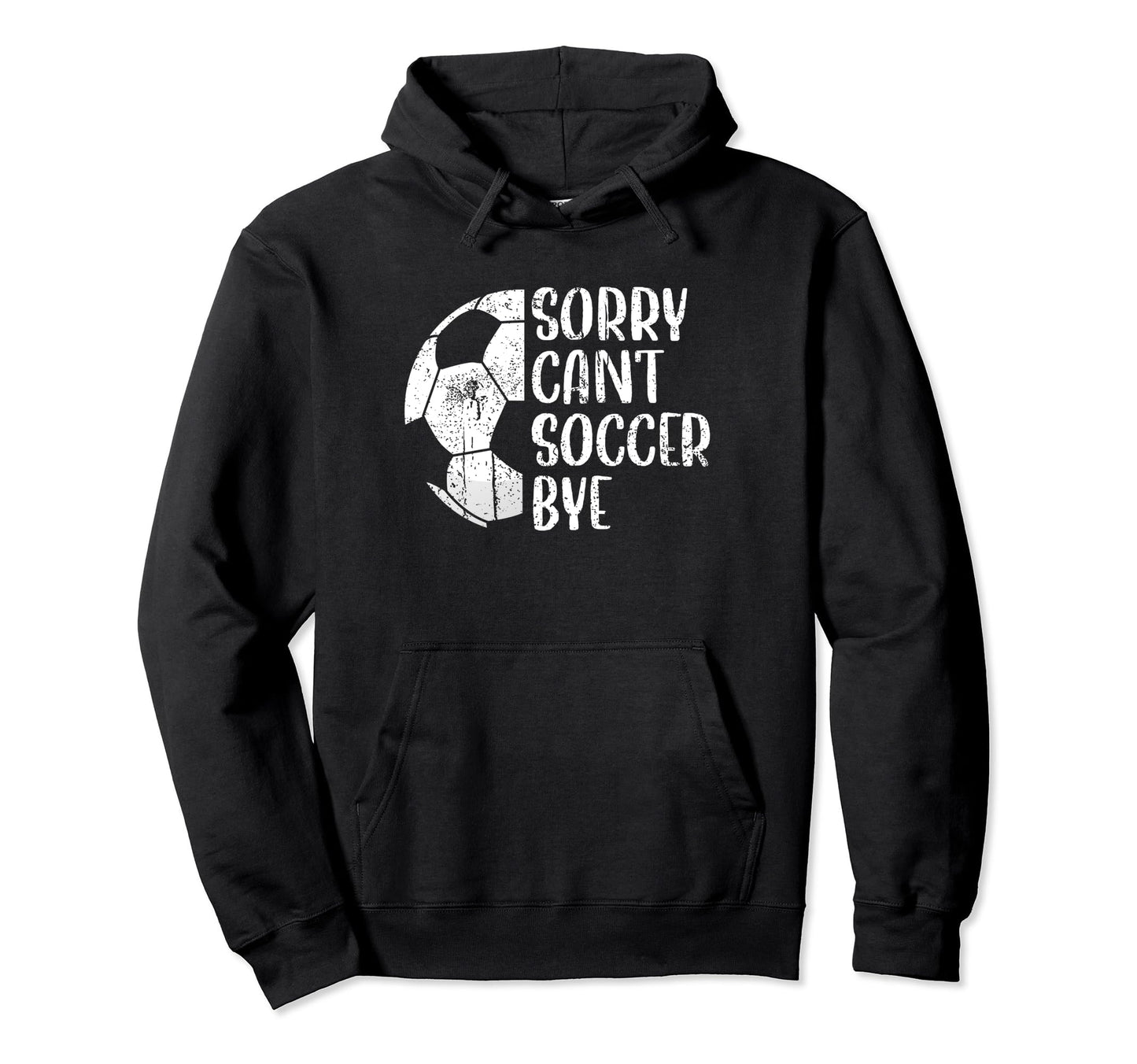 Sorry Cant Soccer Bye Soccer Player Hoodie - Casual Everyday Wear Unisex - T-Shirt, Sweatshirt, Hoodie
